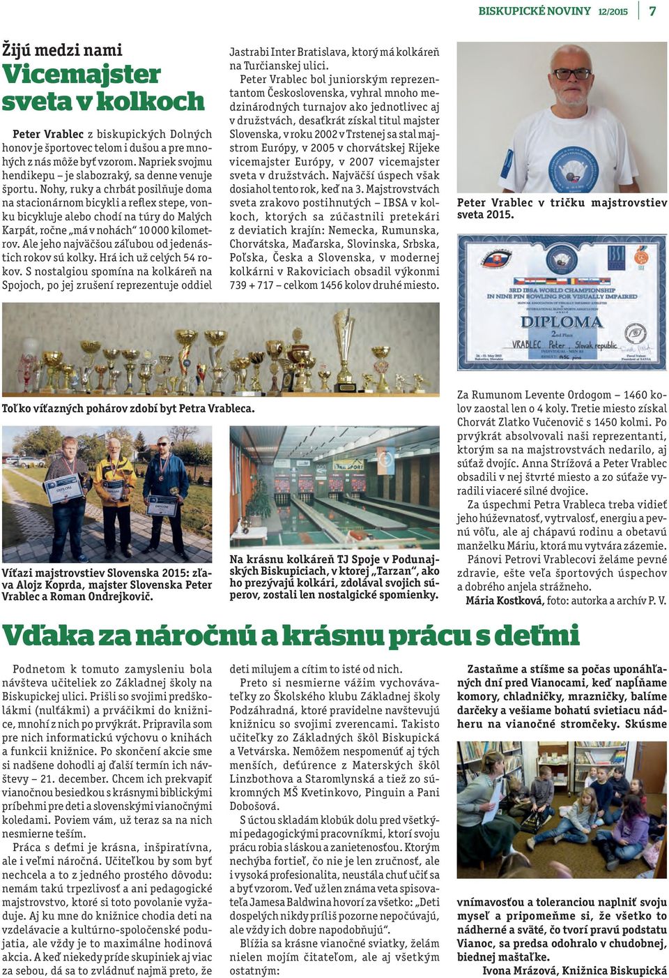 Nohy, ruky a chrbát posilňuje doma na stacionárnom bicykli a reflex stepe, vonku bicykluje alebo chodí na túry do Malých Karpát, ročne má v nohách 10 000 kilometrov.