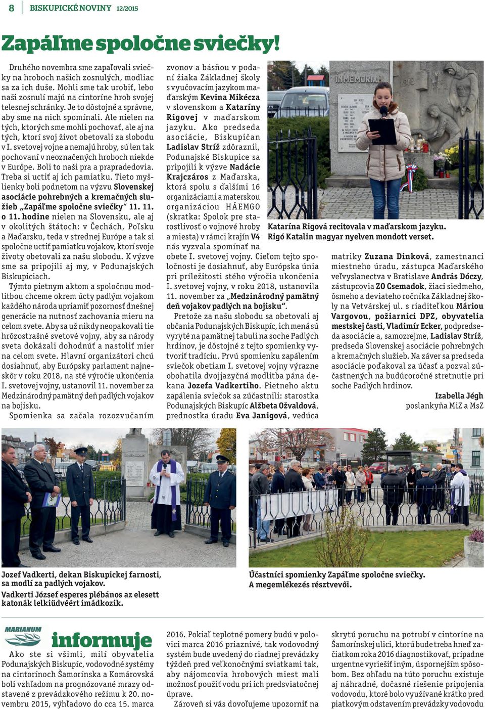 Ale nielen na tých, ktorých sme mohli pochovať, ale aj na tých, ktorí svoj život obetovali za slobodu v I. svetovej vojne a nemajú hroby, sú len tak pochovaní v neoznačených hroboch niekde v Európe.