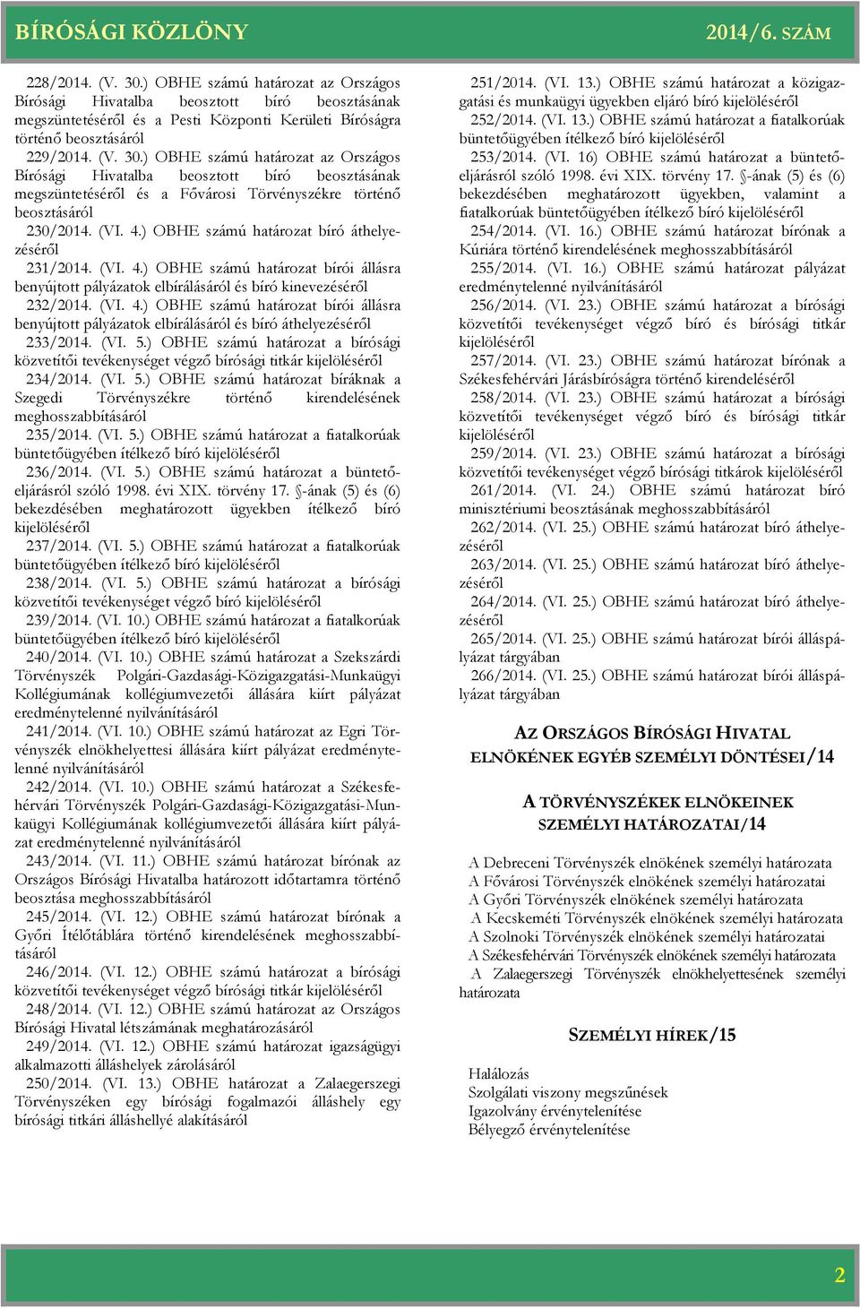 (VI. 5.) OBHE számú a sági közvetítői tevékenységet végző sági titkár kijelöléséről 234/2014. (VI. 5.) OBHE számú bíráknak a Szegedi Törvényszékre történő kirendelésének meghosszabbításáról 235/2014.