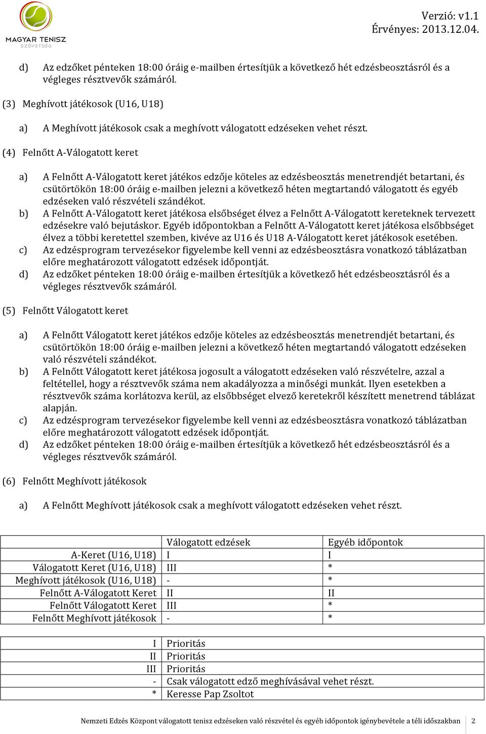 megtartandó válogatott és egyéb edzéseken való részvételi szándékot. b) A Felnőtt A- Válogatott keret játékosa elsőbséget élvez a Felnőtt A- Válogatott kereteknek tervezett edzésekre való bejutáskor.