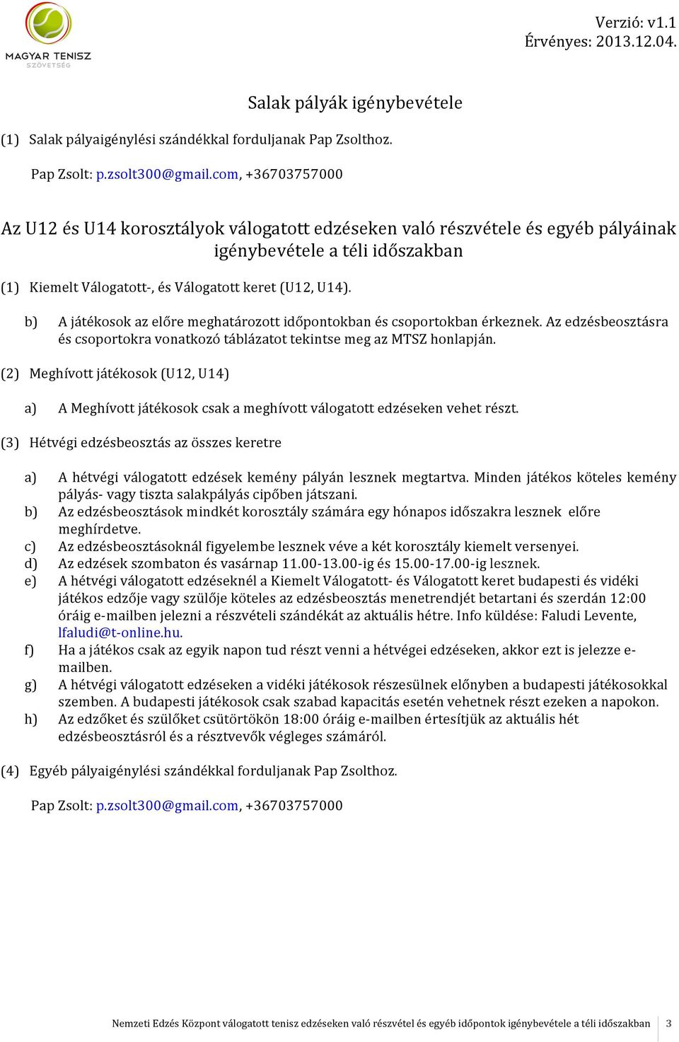 b) A játékosok az előre meghatározott időpontokban és csoportokban érkeznek. Az edzésbeosztásra és csoportokra vonatkozó táblázatot tekintse meg az MTSZ honlapján.