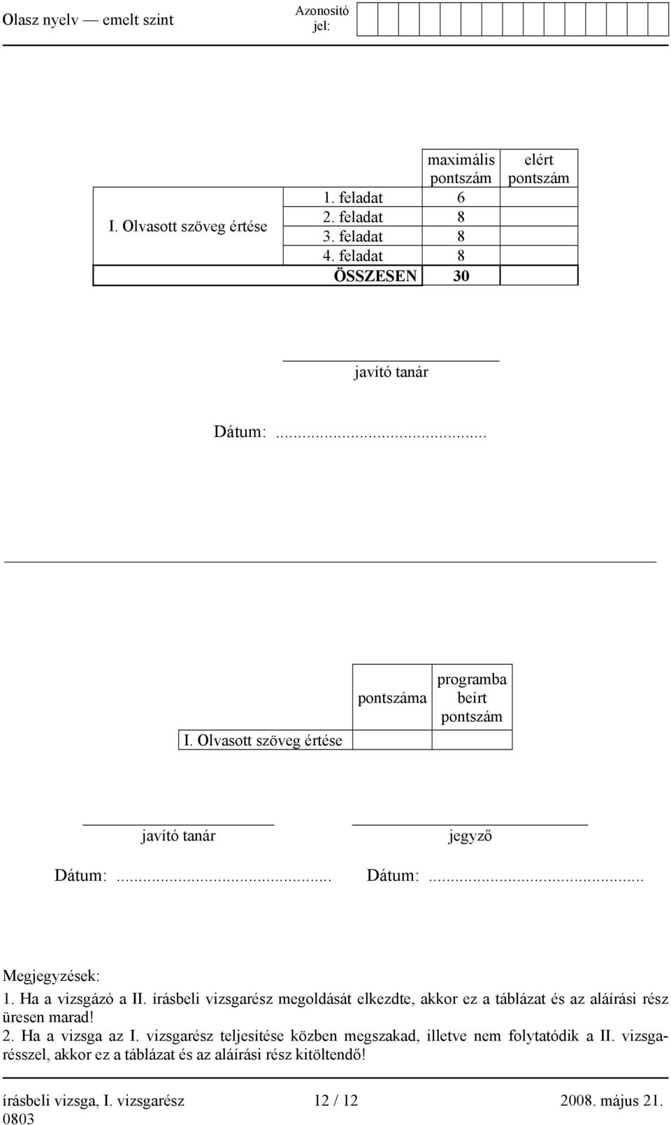 írásbeli vizsgarész megoldását elkezdte, akkor ez a táblázat és az aláírási rész üresen marad! 2. Ha a vizsga az I.