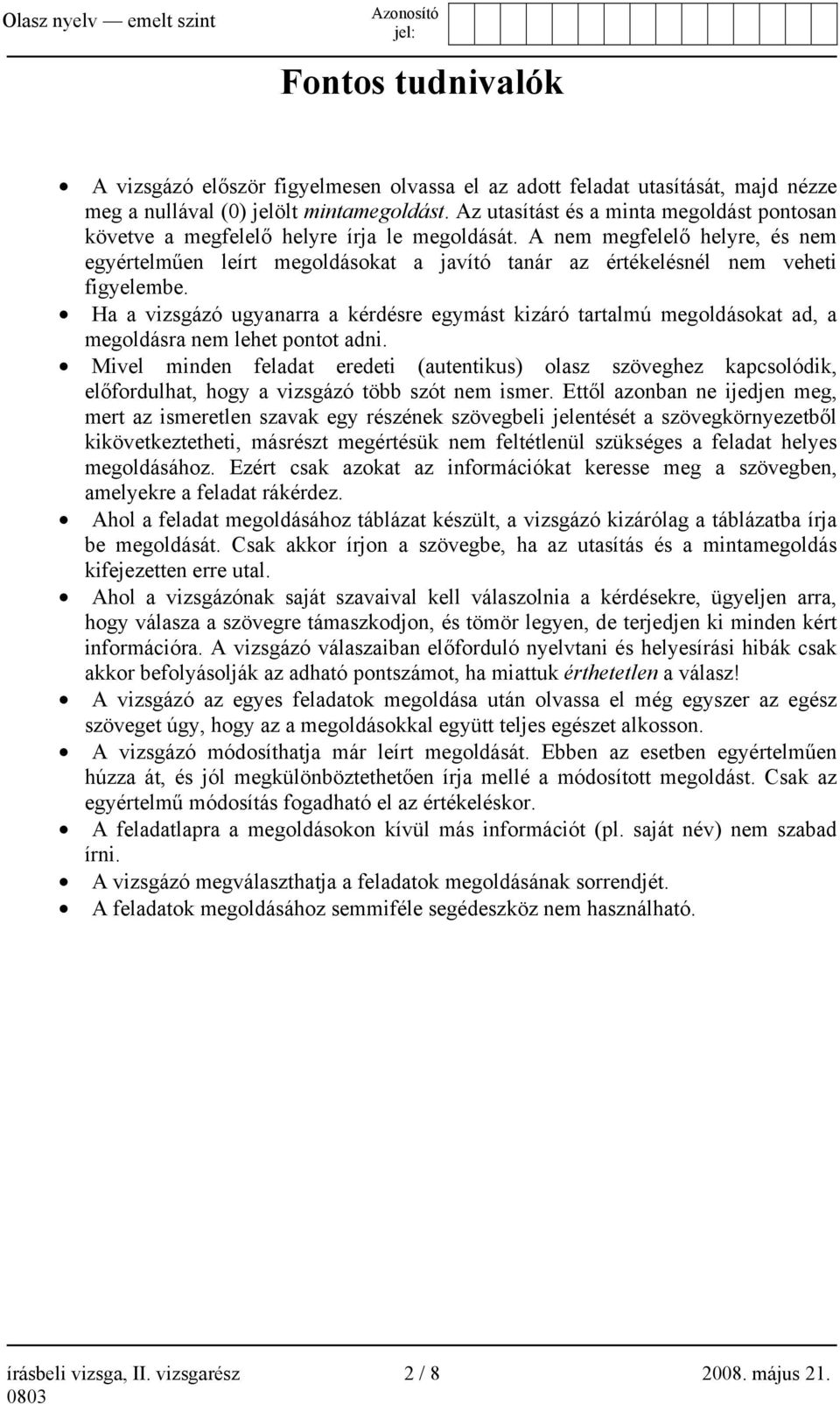 A nem megfelelő helyre, és nem egyértelműen leírt megoldásokat a javító tanár az értékelésnél nem veheti figyelembe.