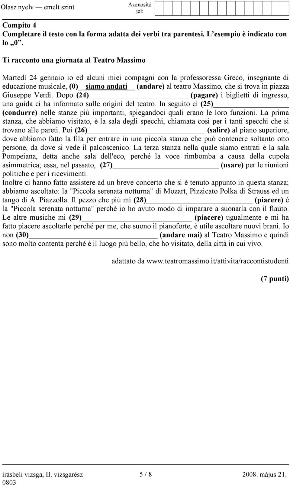 che si trova in piazza Giuseppe Verdi. Dopo (24) (pagare) i biglietti di ingresso, una guida ci ha informato sulle origini del teatro.