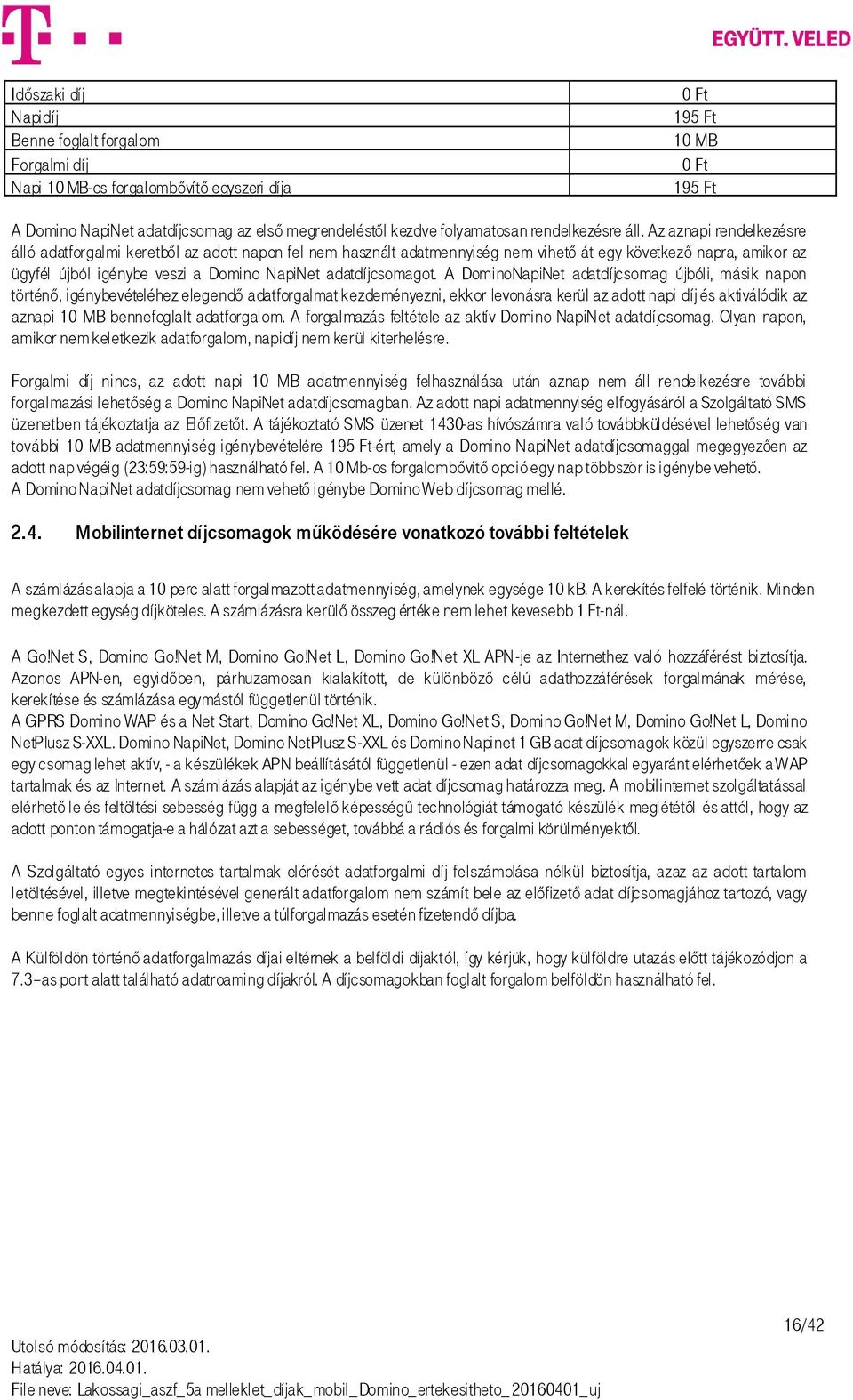 Az aznapi rendelkezésre álló adatforgalmi keretből az adott napon fel nem használt adatmennyiség nem vihető át egy következő napra, amikor az ügyfél újból igénybe veszi a Domino NapiNet