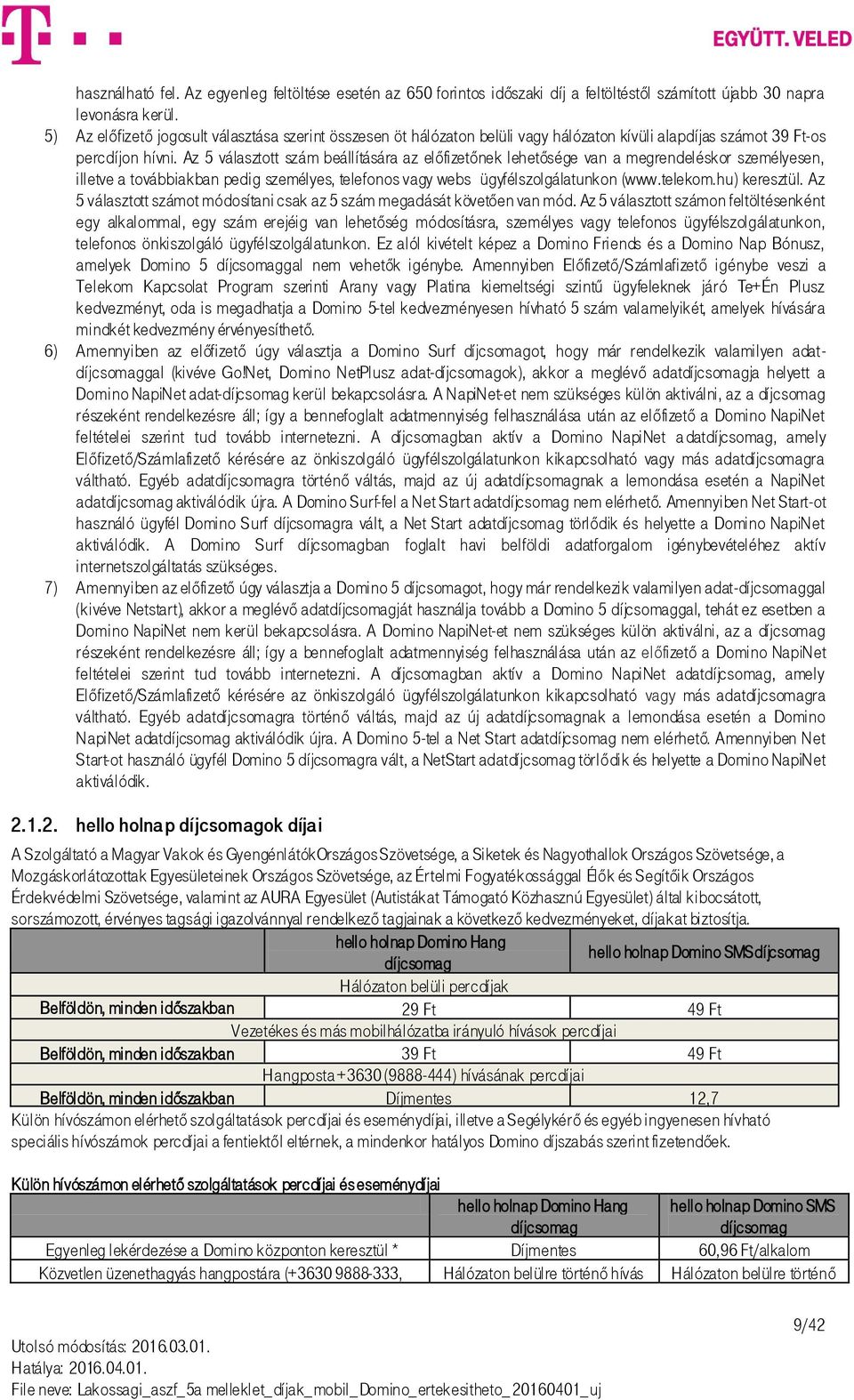 Az 5 választott szám beállítására az előfizetőnek lehetősége van a megrendeléskor személyesen, illetve a továbbiakban pedig személyes, telefonos vagy webs ügyfélszolgálatunkon (www.telekom.