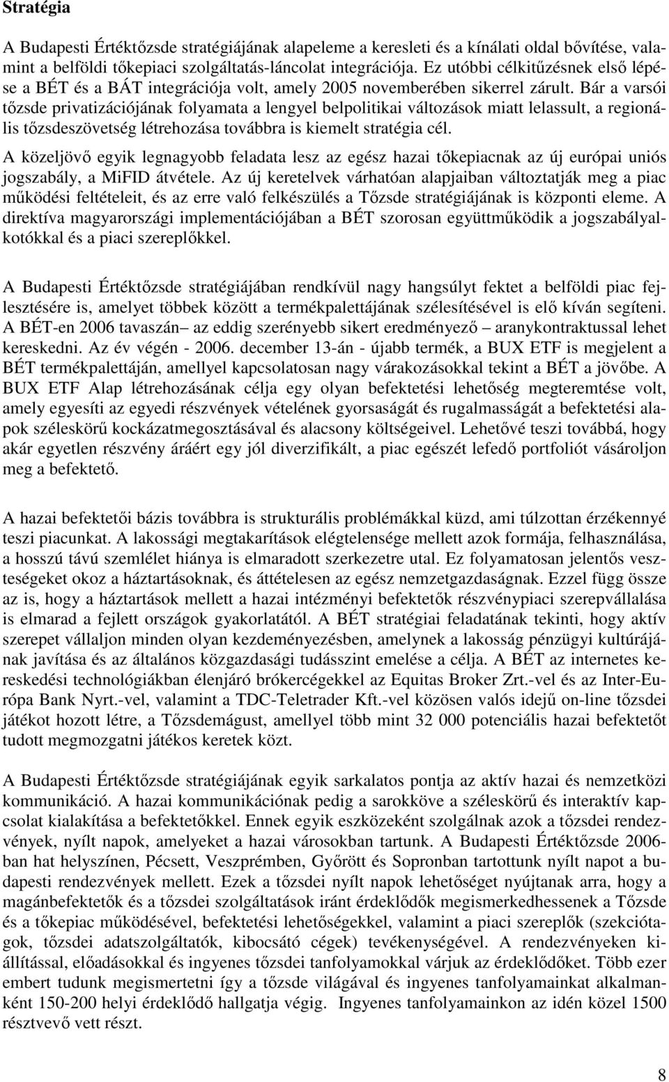 Bár a varsói tızsde privatizációjának folyamata a lengyel belpolitikai változások miatt lelassult, a regionális tızsdeszövetség létrehozása továbbra is kiemelt stratégia cél.