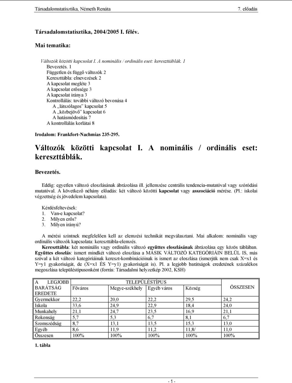 közbejövő kapcsolat 6 A hatásmódosítás 7 A kontrollálás korlátai 8 Irodalom: Frankfort-Nachmias 235-295. Változók közötti kapcsolat I. A nominális / ordinális eset: kereszttáblák. Bevezetés.