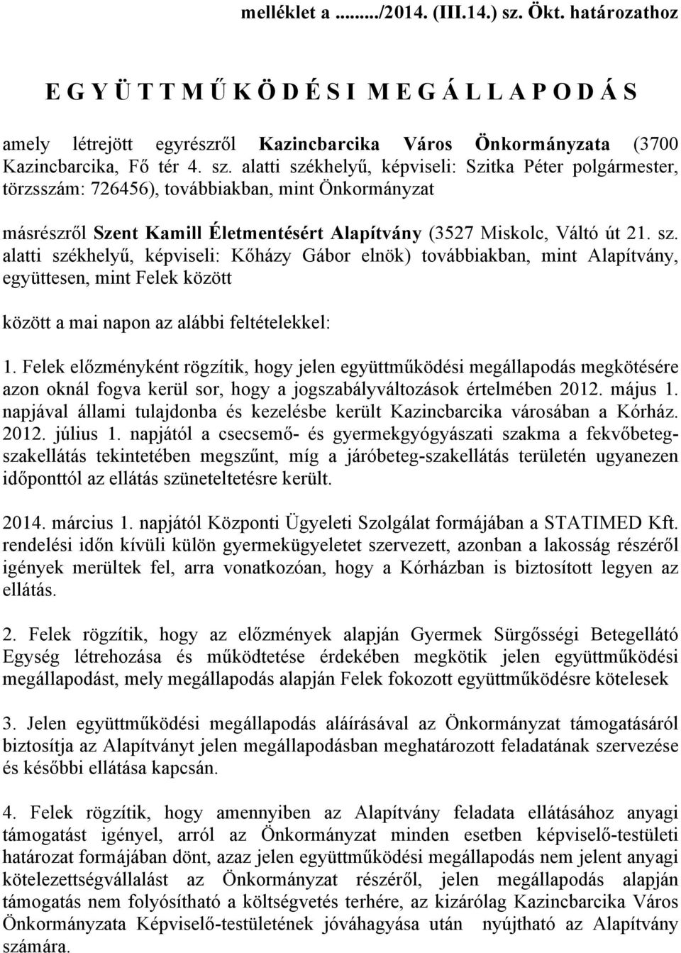 Felek előzményként rögzítik, hogy jelen együttműködési megállapodás megkötésére azon oknál fogva kerül sor, hogy a jogszabályváltozások értelmében 2012. május 1.