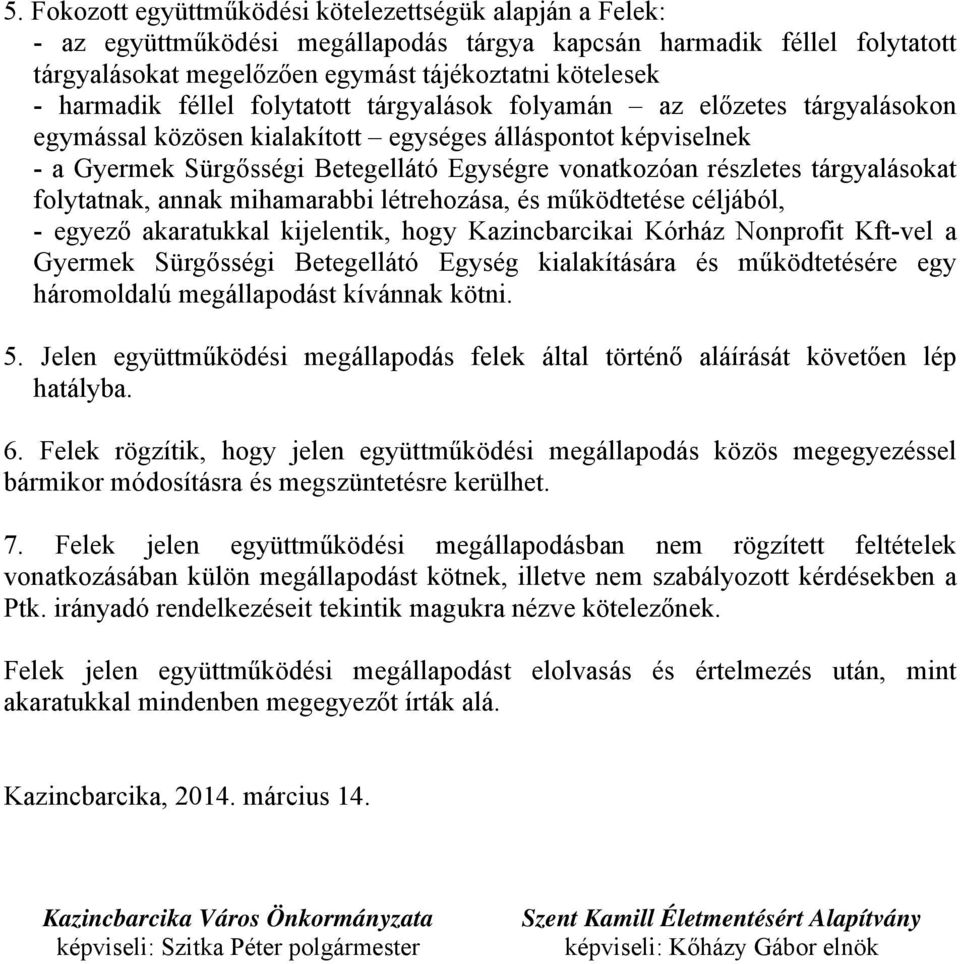 részletes tárgyalásokat folytatnak, annak mihamarabbi létrehozása, és működtetése céljából, - egyező akaratukkal kijelentik, hogy Kazincbarcikai Kórház Nonprofit Kft-vel a Gyermek Sürgősségi