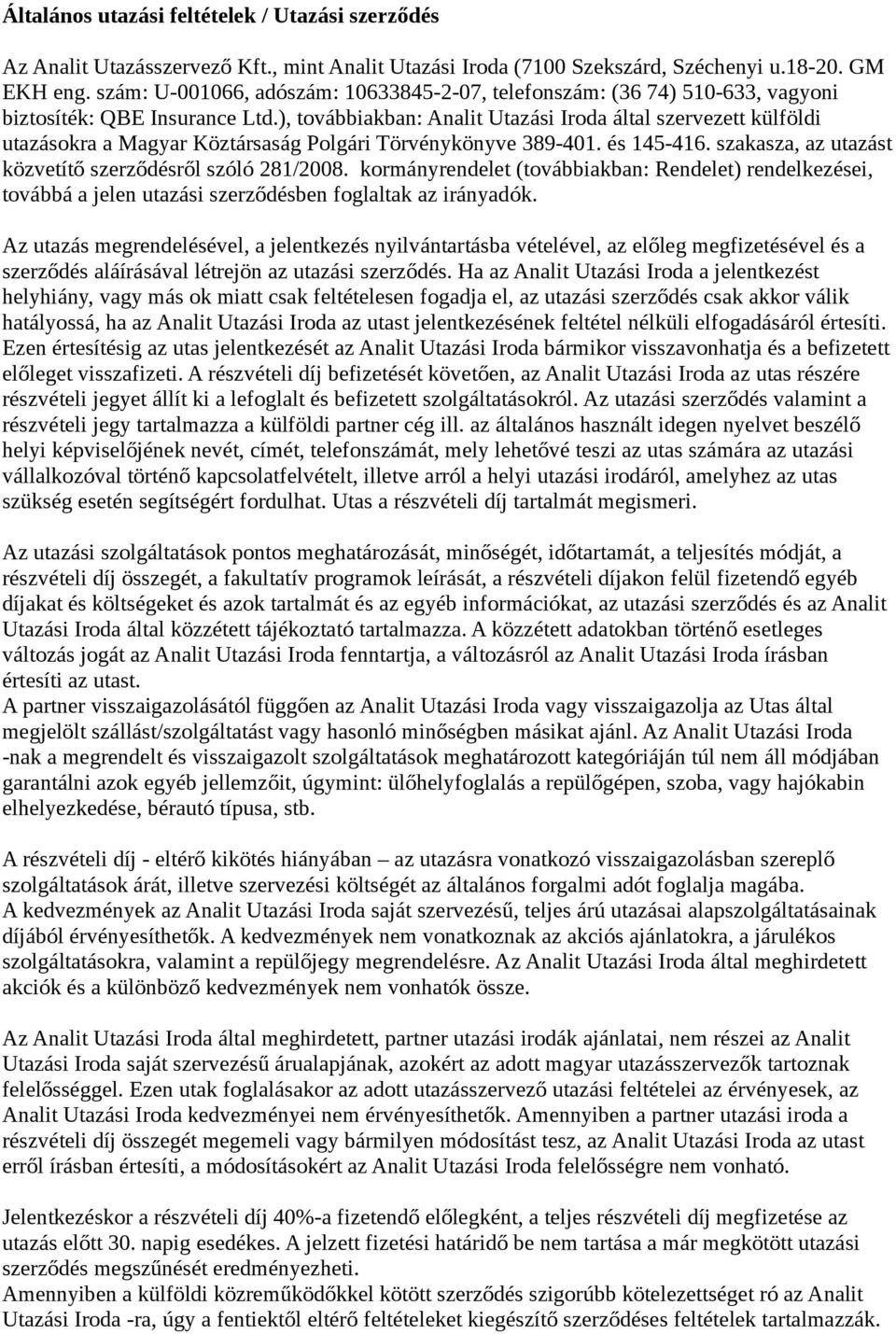 ), továbbiakban: Analit Utazási Iroda által szervezett külföldi utazásokra a Magyar Köztársaság Polgári Törvénykönyve 389-401. és 145-416. szakasza, az utazást közvetítő szerződésről szóló 281/2008.