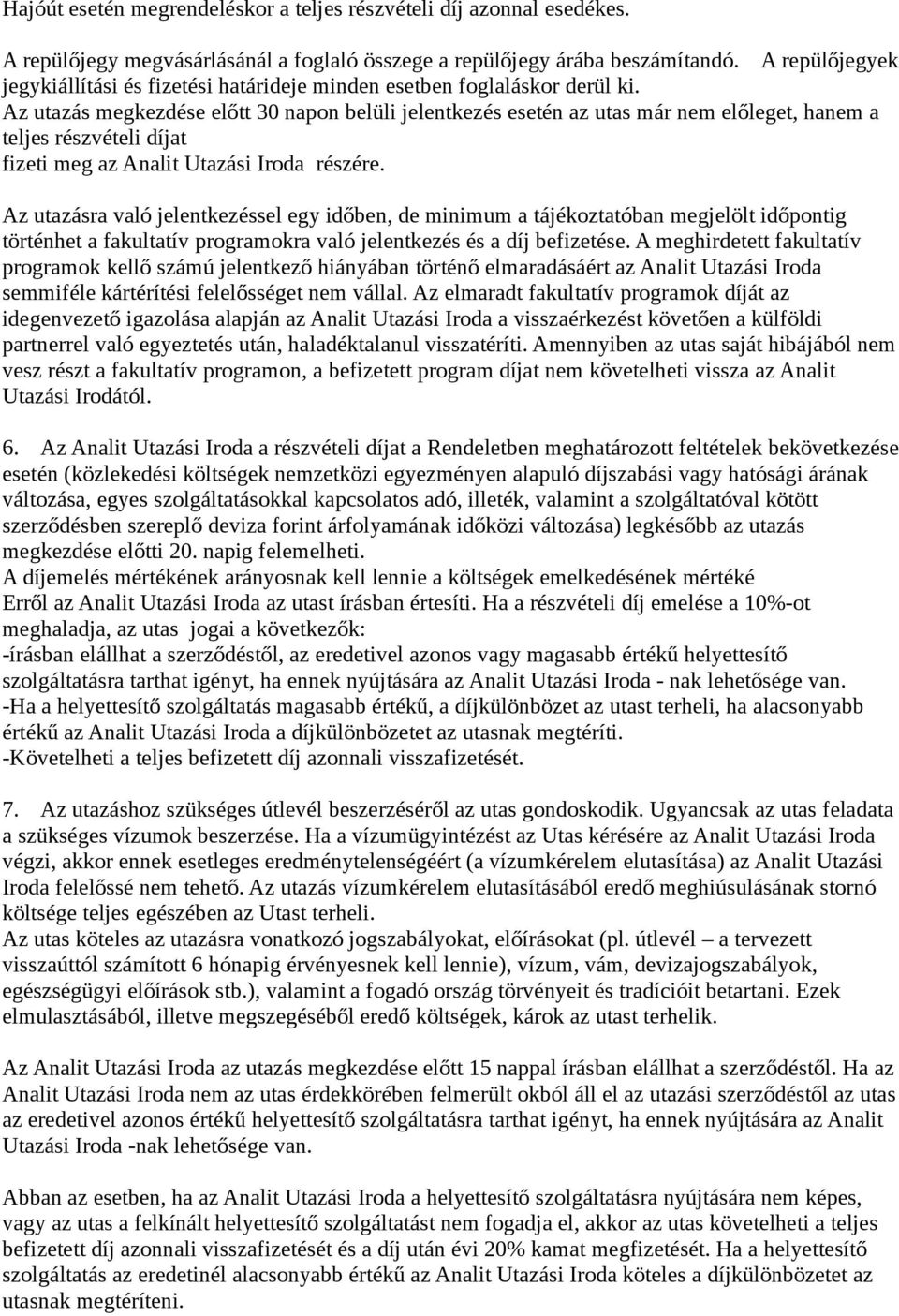 Az utazás megkezdése előtt 30 napon belüli jelentkezés esetén az utas már nem előleget, hanem a teljes részvételi díjat fizeti meg az Analit Utazási Iroda részére.