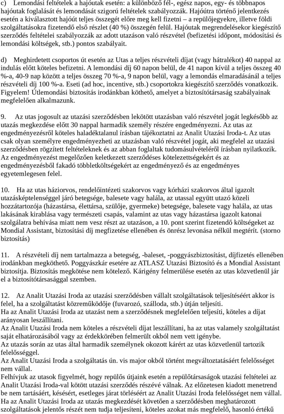 Hajóutak megrendelésekor kiegészítő szerződés feltételei szabályozzák az adott utazáson való részvétel (befizetési időpont, módosítási és lemondási költségek, stb.) pontos szabályait.