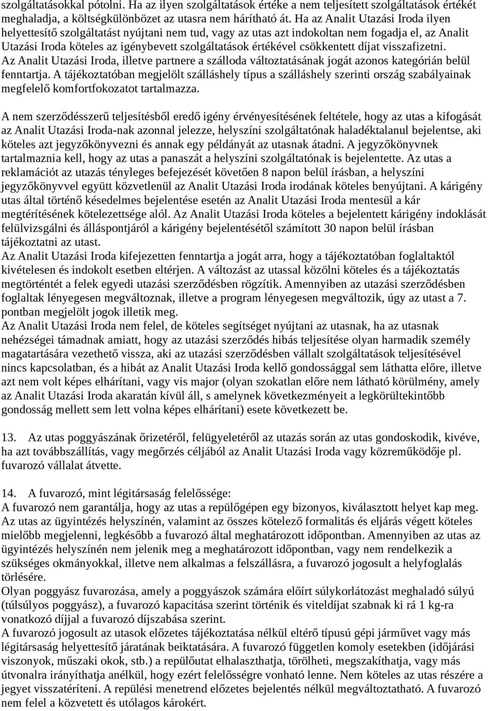 csökkentett díjat visszafizetni. Az Analit Utazási Iroda, illetve partnere a szálloda változtatásának jogát azonos kategórián belül fenntartja.