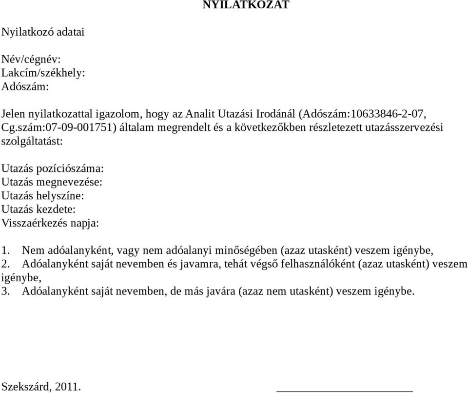Utazás kezdete: Visszaérkezés napja: 1. Nem adóalanyként, vagy nem adóalanyi minőségében (azaz utasként) veszem igénybe, 2.