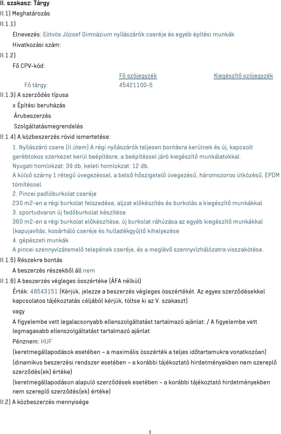 ütem) A régi nyílászárók teljesen bontásra kerülnek és új, kapcsolt gerébtokos szerkezet kerül beépítésre, a beépítéssel járó kiegészítő munkálatokkal.