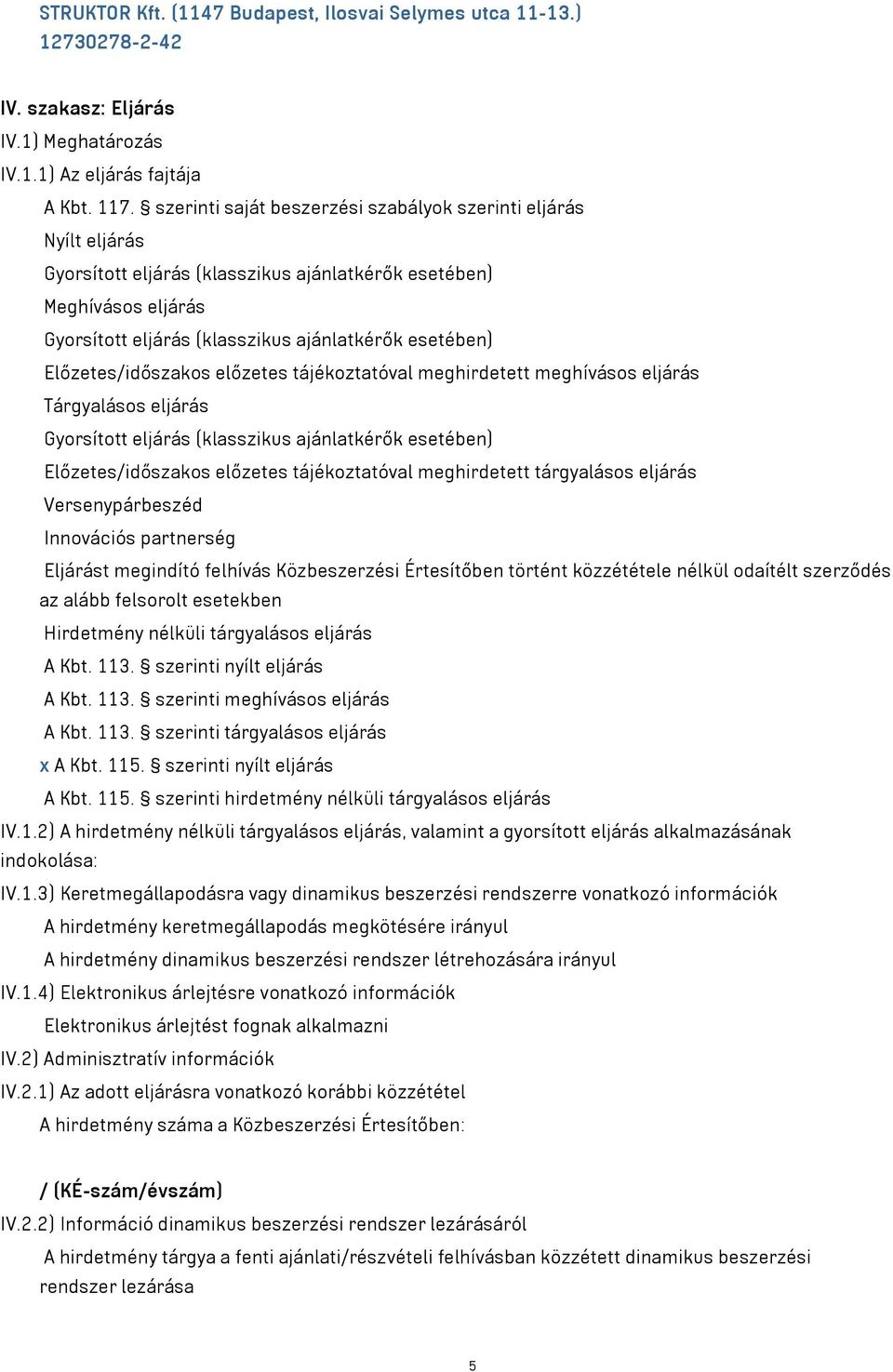 Előzetes/időszakos előzetes tájékoztatóval meghirdetett meghívásos eljárás Tárgyalásos eljárás Gyorsított eljárás (klasszikus ajánlatkérők esetében) Előzetes/időszakos előzetes tájékoztatóval