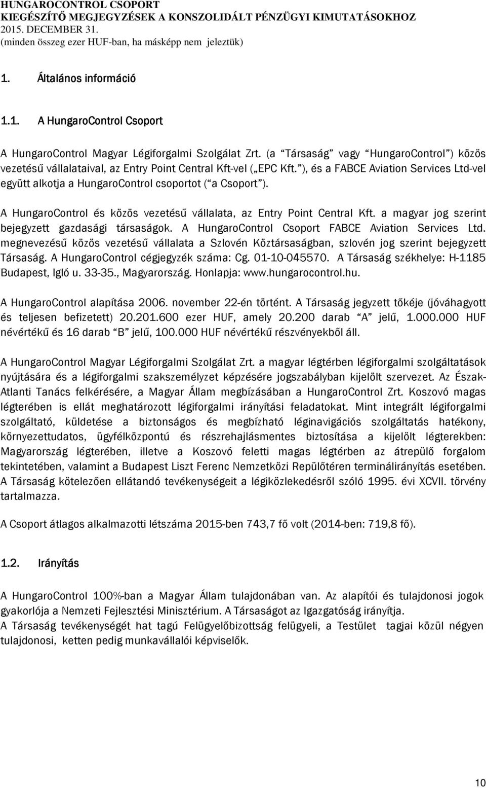 ), és a FABCE Aviation Services Ltd-vel együtt alkotja a HungaroControl csoportot ( a Csoport ). A HungaroControl és közös vezetésű vállalata, az Entry Point Central Kft.