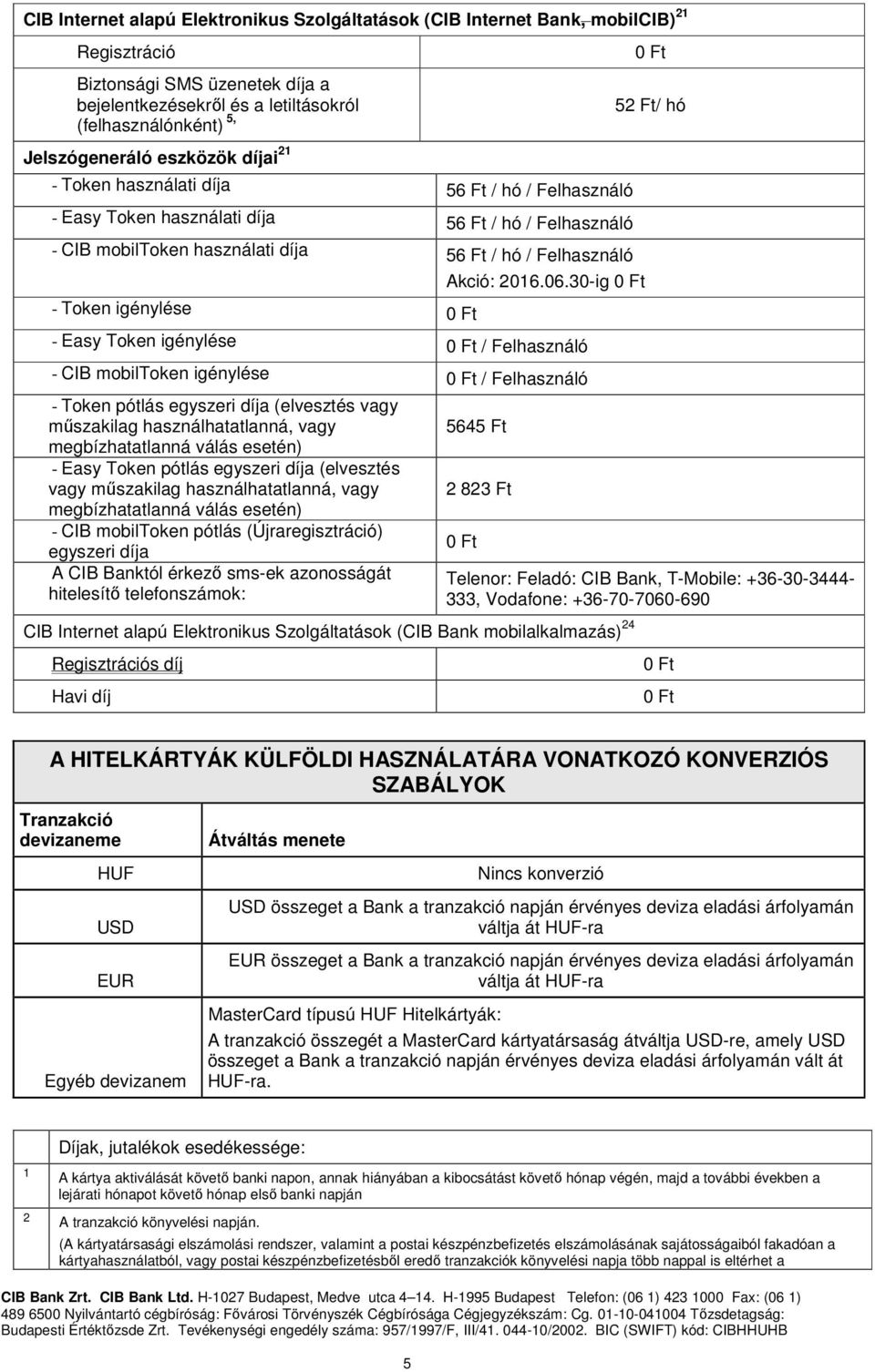 30-ig - Token igénylése - Easy Token igénylése / Felhasználó - CIB mobiltoken igénylése / Felhasználó - Token pótlás egyszeri díja (elvesztés vagy műszakilag használhatatlanná, vagy megbízhatatlanná