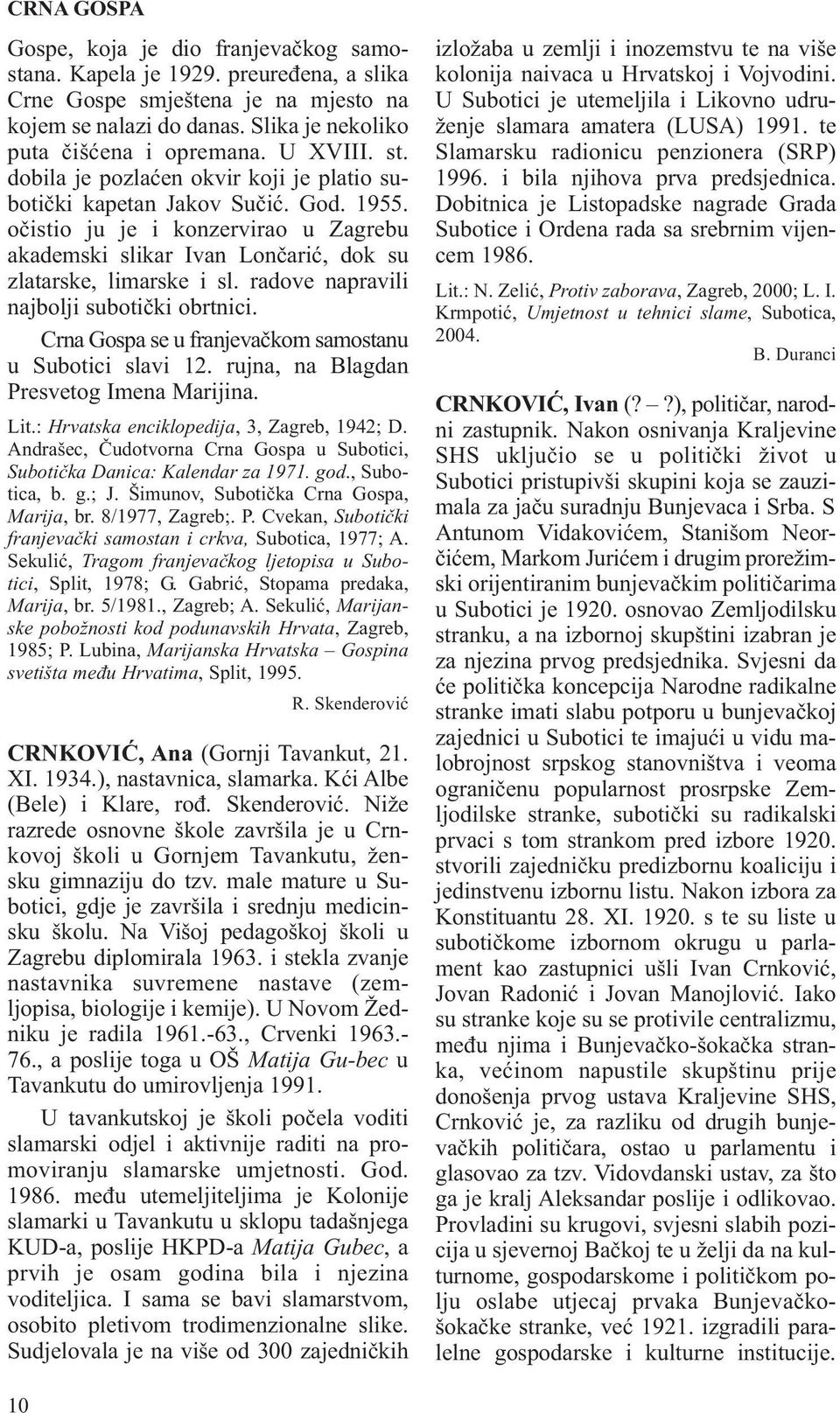 radove napravili najbolji subotički obrtnici. Crna Gospa se u franjevačkom samostanu u Subotici slavi 12. rujna, na Blagdan Presvetog Imena Marijina. Lit.: Hrvatska enciklopedija, 3, Zagreb, 1942; D.