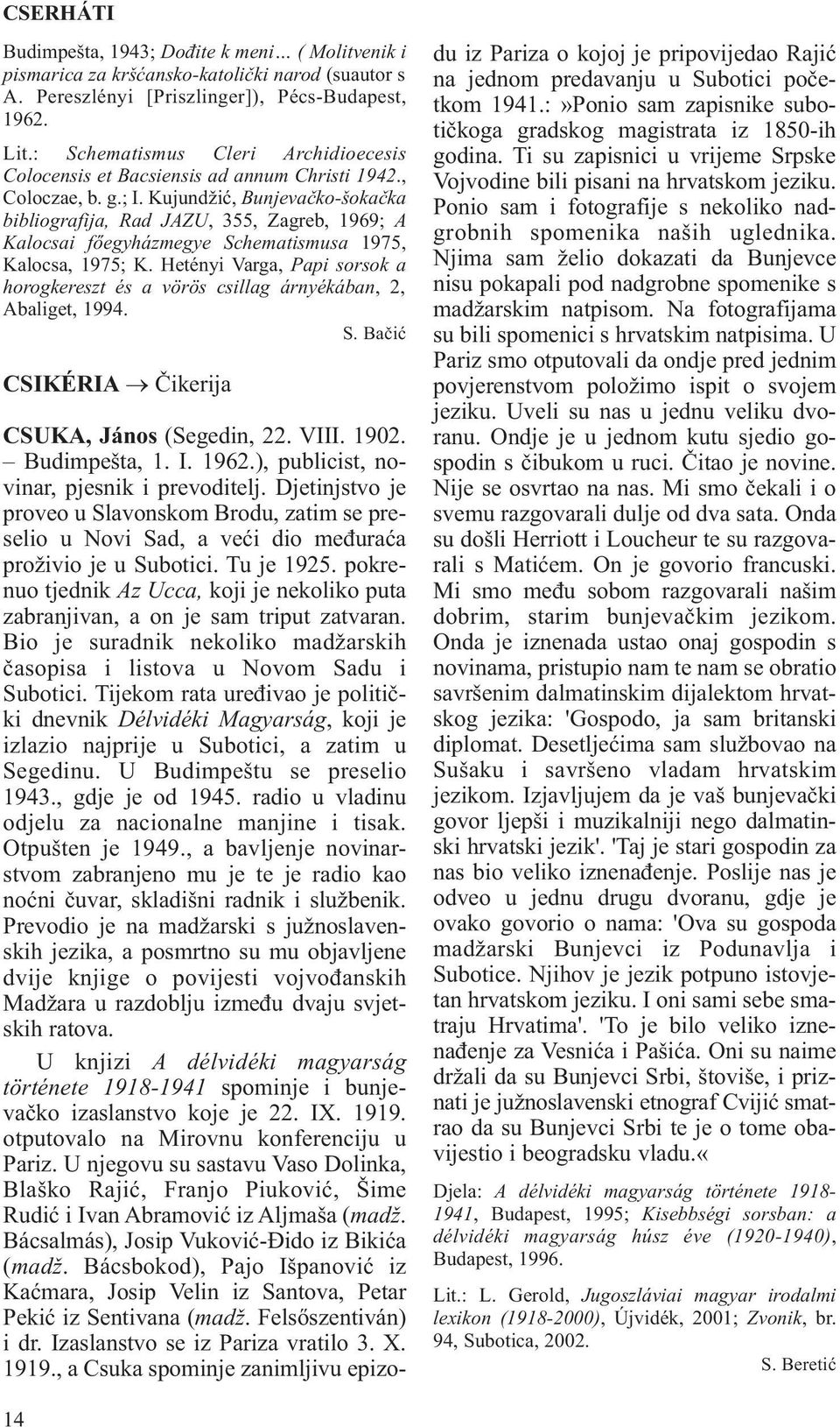 Kujundžić, Bunjevačko-šokačka bibliografija, Rad JAZU, 355, Zagreb, 1969; A Kalocsai főegyházmegye Schematismusa 1975, Kalocsa, 1975; K.