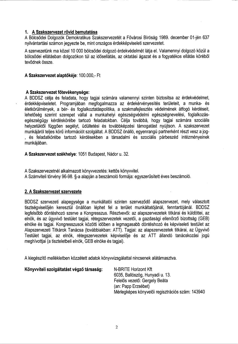 Valamennyi dolgozó közül a bölcsődei ellátásban dolgozókon túl az idősellátás, az oktatási ágazat és a fogyatékos ellátás köréből tevődnek össze. A Szakszervezet alaptőkéje: 100.