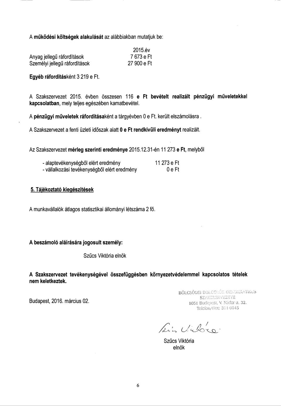 A Szakszervezet a fenti üzleti időszak alatt 0 e Ft rendkívüli eredményt realizált. Az Szakszervezet mérleg szerinti eredménye 2015.12.