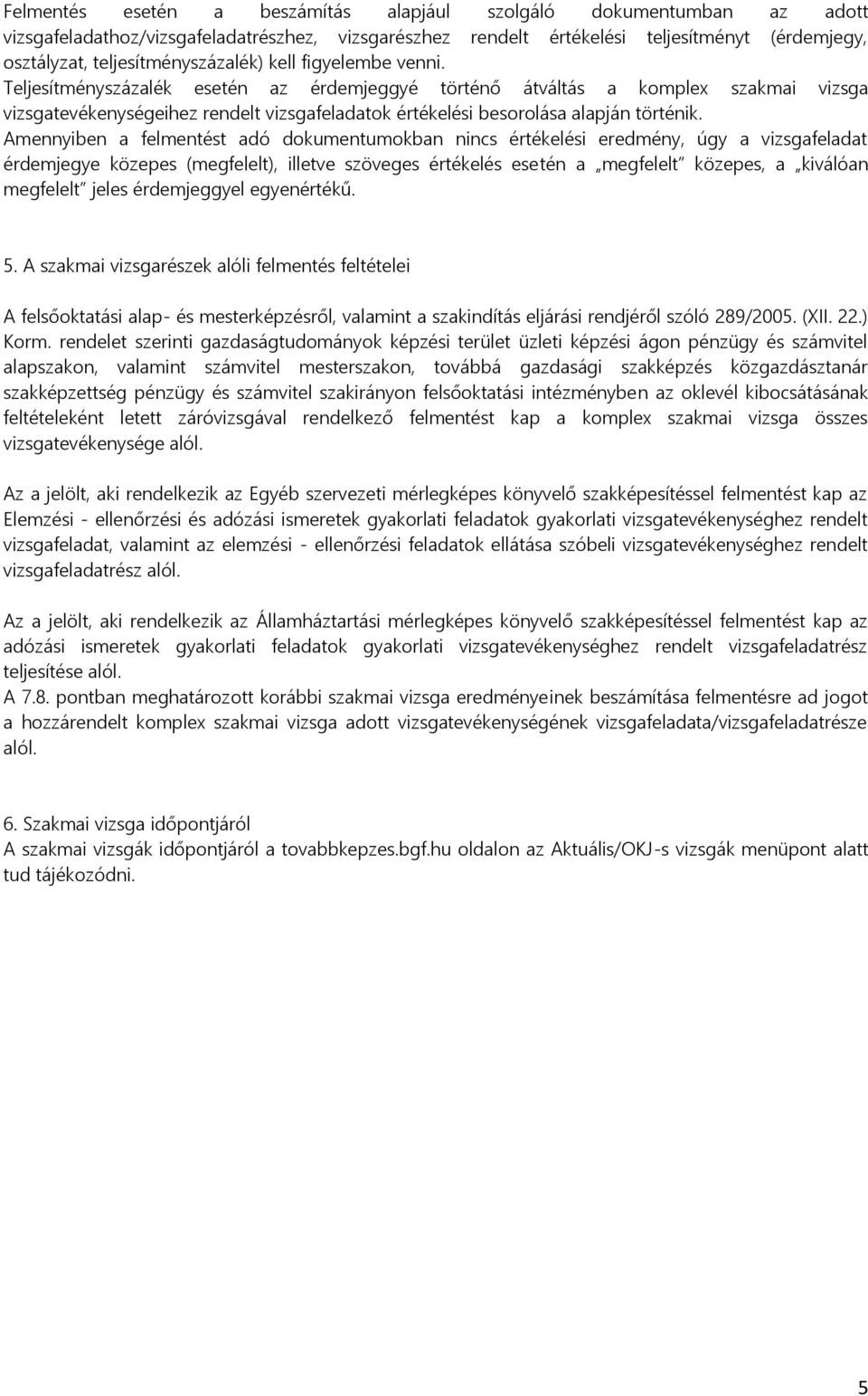 Teljesítményszázalék esetén az érdemjeggyé történő átváltás a komplex szakmai vizsga vizsgatevékenységeihez rendelt vizsgafeladatok értékelési besorolása alapján történik.