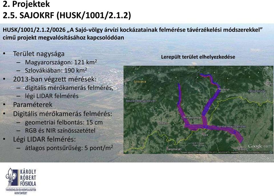 megvalósításához kapcsolódóan Terület nagysága Magyarországon: 121 km 2 Szlovákiában: 190 km 2 2013-ban végzett mérések: