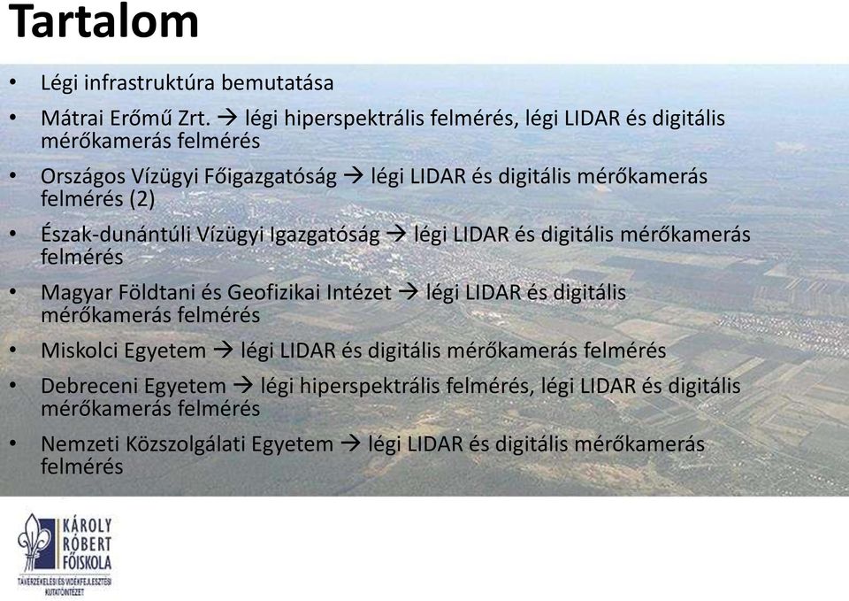 (2) Észak-dunántúli Vízügyi Igazgatóság légi LIDAR és digitális mérőkamerás felmérés Magyar Földtani és Geofizikai Intézet légi LIDAR és digitális