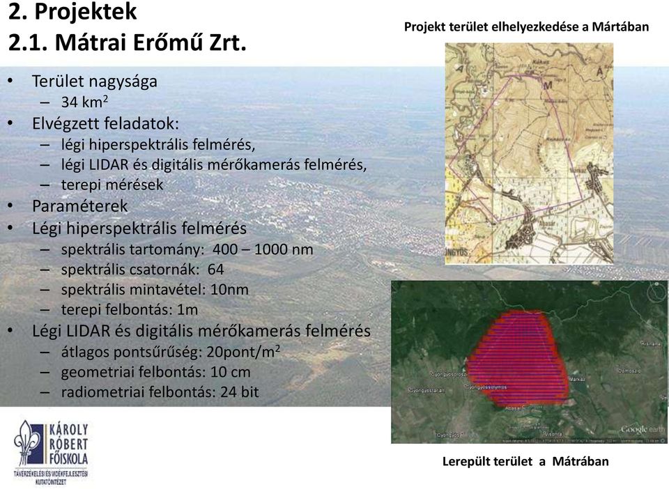 terepi mérések Paraméterek Légi hiperspektrális felmérés spektrális tartomány: 400 1000 nm spektrális csatornák: 64 spektrális