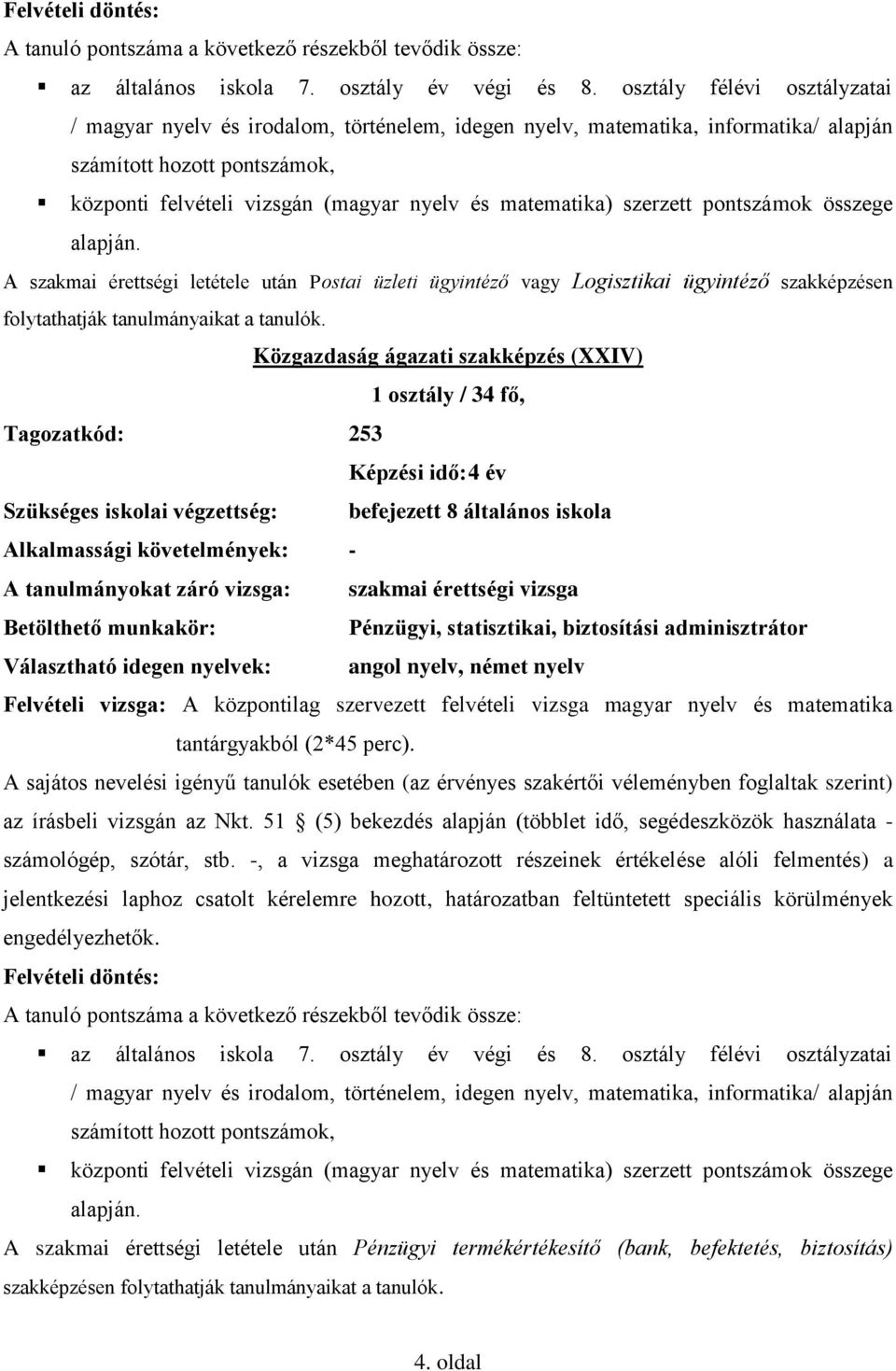 szerzett pontszámok összege alapján. A szakmai érettségi letétele után Postai üzleti ügyintéző vagy Logisztikai ügyintéző szakképzésen folytathatják tanulmányaikat a tanulók.