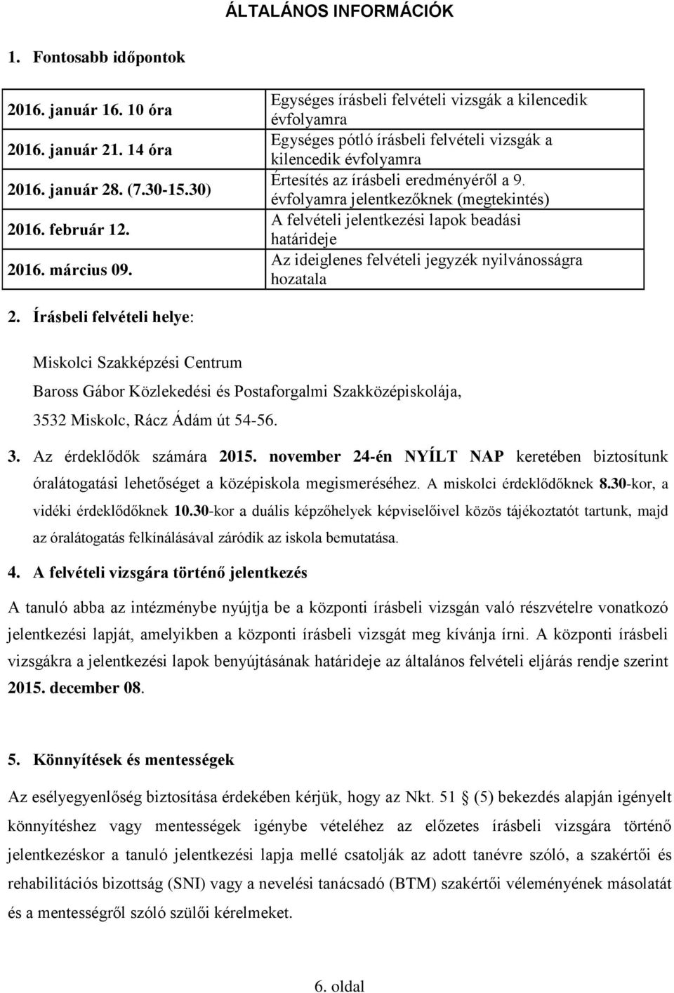 évfolyamra jelentkezőknek (megtekintés) A felvételi jelentkezési lapok beadási határideje Az ideiglenes felvételi jegyzék nyilvánosságra hozatala 2.