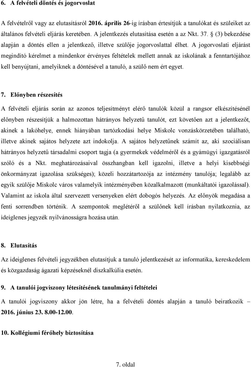 A jogorvoslati eljárást megindító kérelmet a mindenkor érvényes feltételek mellett annak az iskolának a fenntartójához kell benyújtani, amelyiknek a döntésével a tanuló, a szülő nem ért egyet. 7.