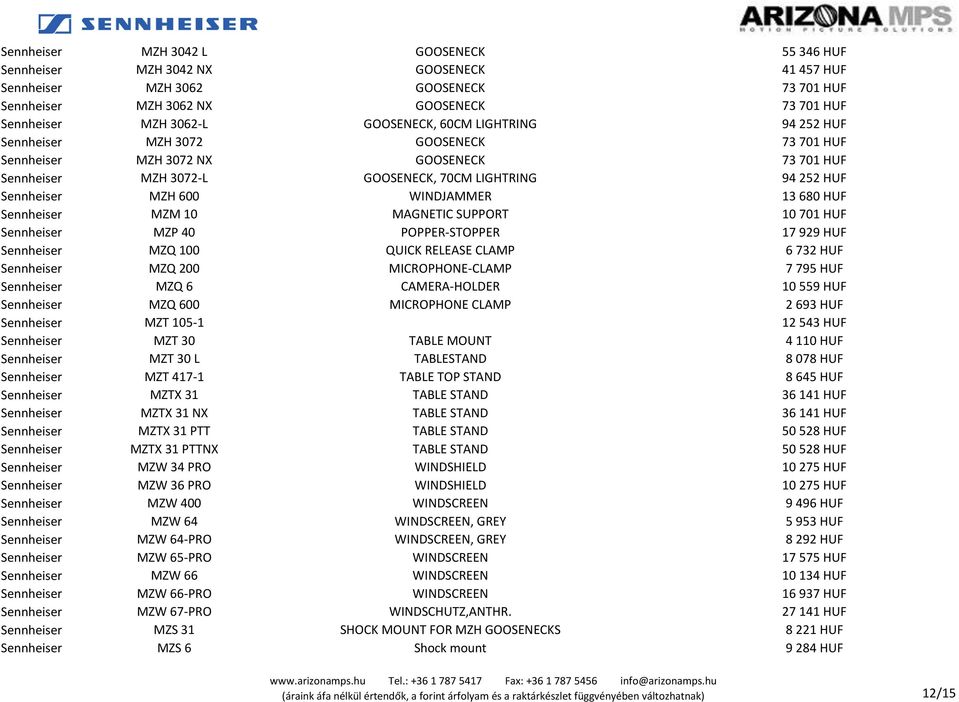 WINDJAMMER 13 680 HUF Sennheiser MZM 10 MAGNETIC SUPPORT 10 701 HUF Sennheiser MZP 40 POPPER-STOPPER 17 929 HUF Sennheiser MZQ 100 QUICK RELEASE CLAMP 6 732 HUF Sennheiser MZQ 200 MICROPHONE-CLAMP 7