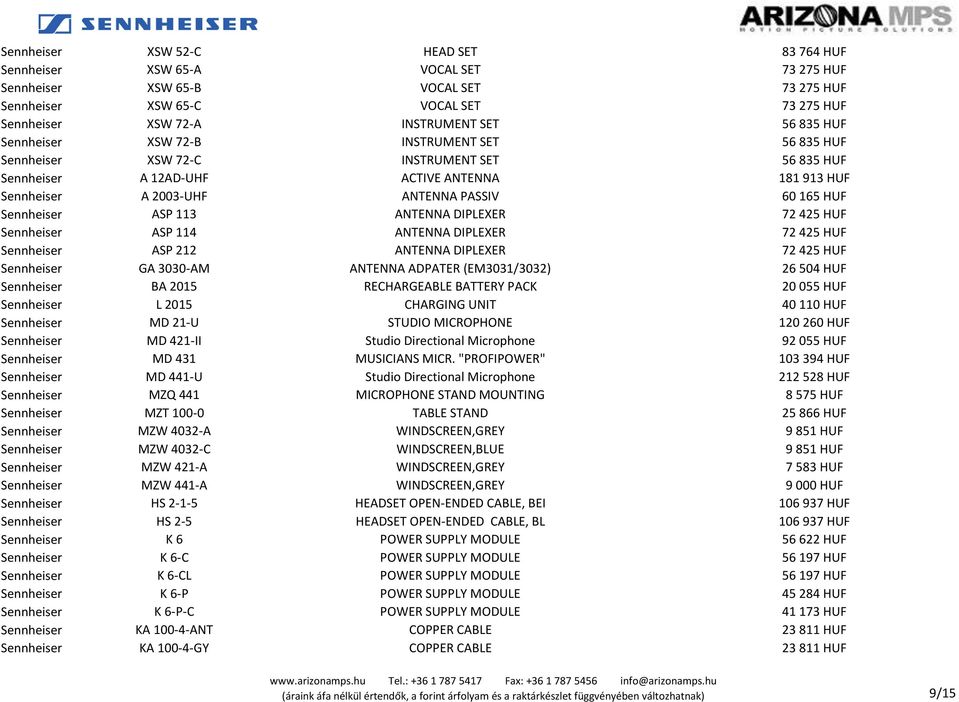 Sennheiser ASP 113 ANTENNA DIPLEXER 72 425 HUF Sennheiser ASP 114 ANTENNA DIPLEXER 72 425 HUF Sennheiser ASP 212 ANTENNA DIPLEXER 72 425 HUF Sennheiser GA 3030-AM ANTENNA ADPATER (EM3031/3032) 26 504