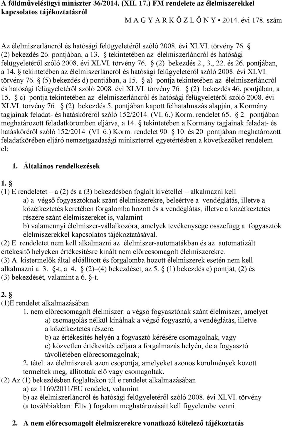 évi XLVI. törvény 76. (2) bekezdés 2., 3., 22. és 26. pontjában, a 14. tekintetében az élelmiszerláncról és hatósági felügyeletéről szóló 2008. évi XLVI. törvény 76. (5) bekezdés d) pontjában, a 15.