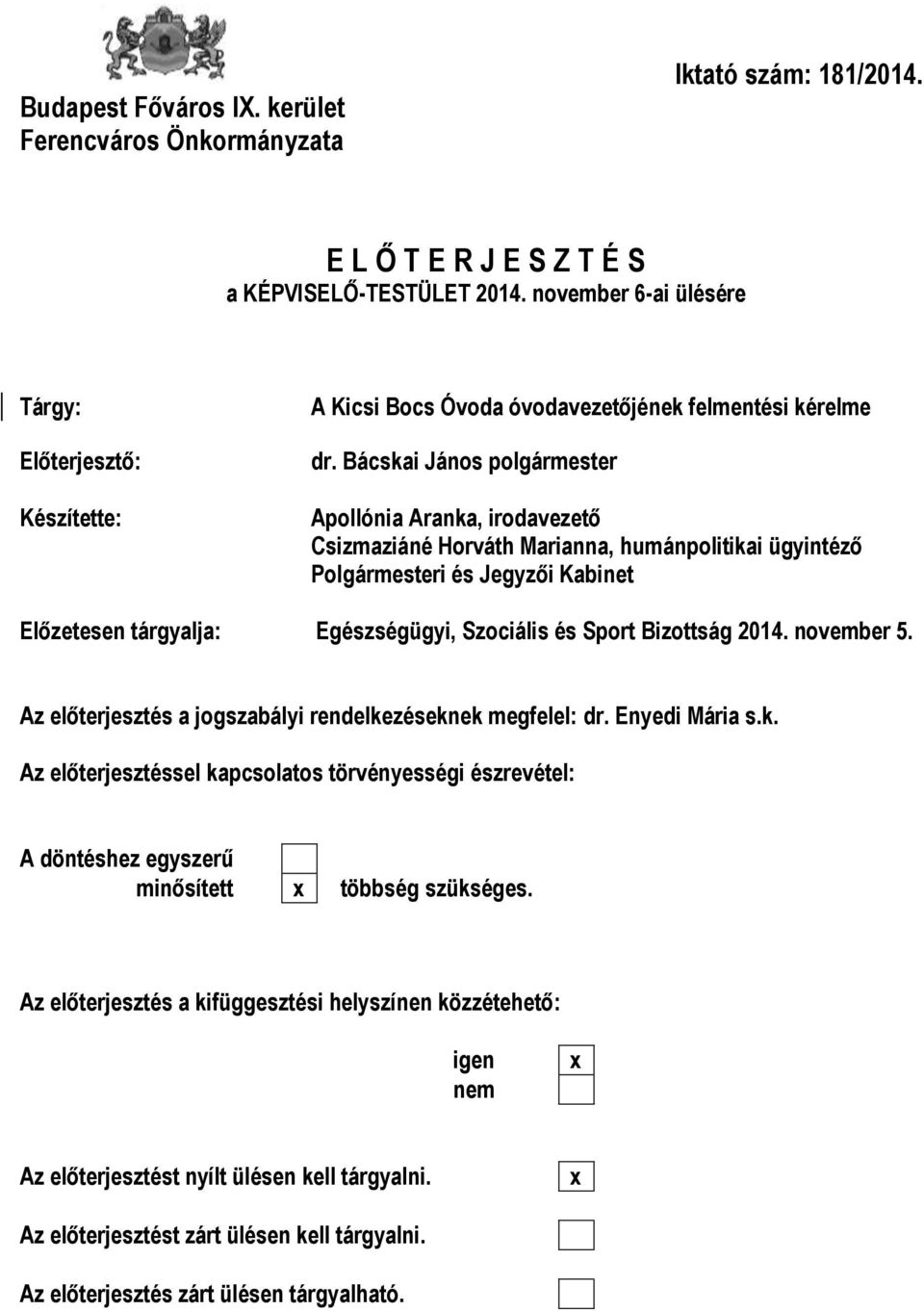 Bácskai János polgármester Apollónia Aranka, irodavezető Csizmaziáné Horváth Marianna, humánpolitikai ügyintéző Polgármesteri és Jegyzői Kabinet Előzetesen tárgyalja: Egészségügyi, Szociális és Sport