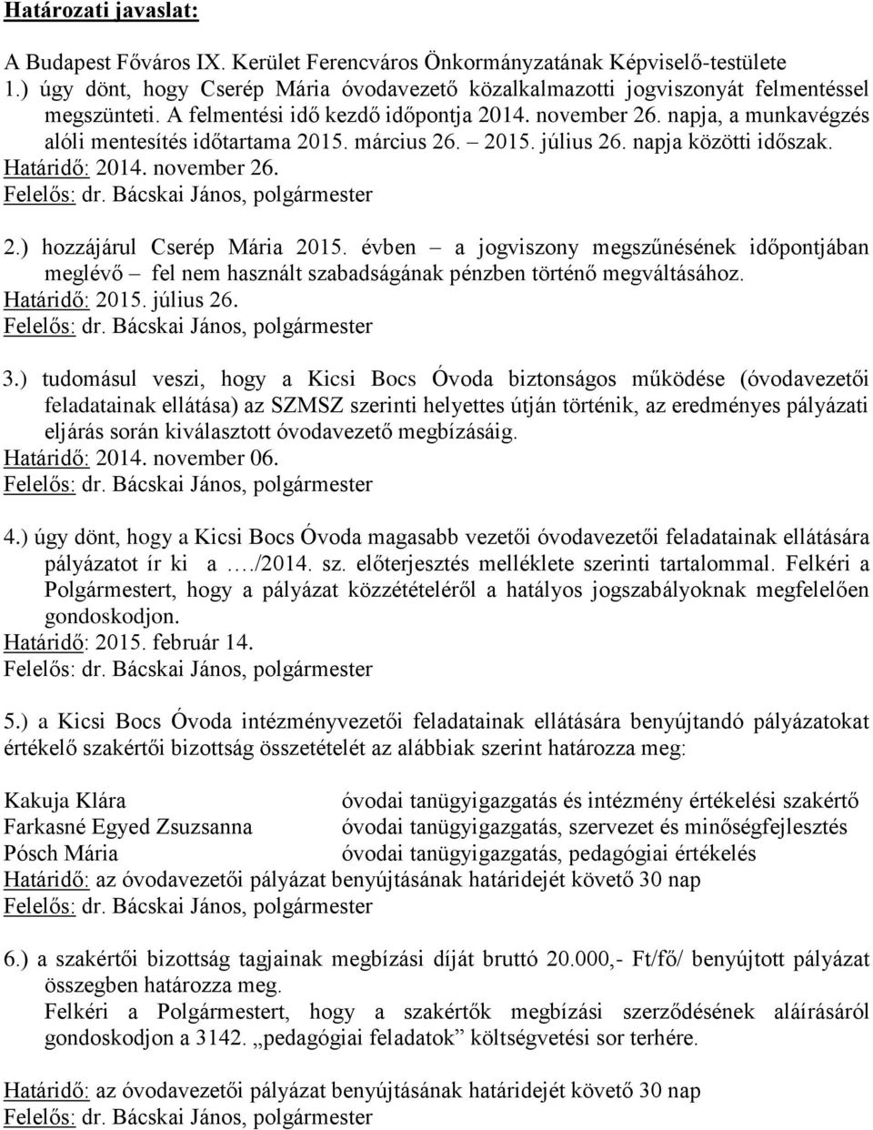 évben a jogviszony megszűnésének időpontjában meglévő fel nem használt szabadságának pénzben történő megváltásához. Határidő: 2015. július 26. 3.