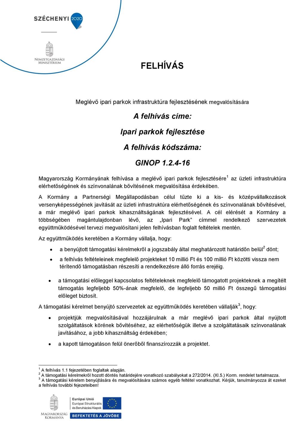 A Kormány a Partnerségi Megállapodásban célul tűzte ki a kis- és középvállalkozások versenyképességének javítását az üzleti infrastruktúra elérhetőségének és színvonalának bővítésével, a már meglévő