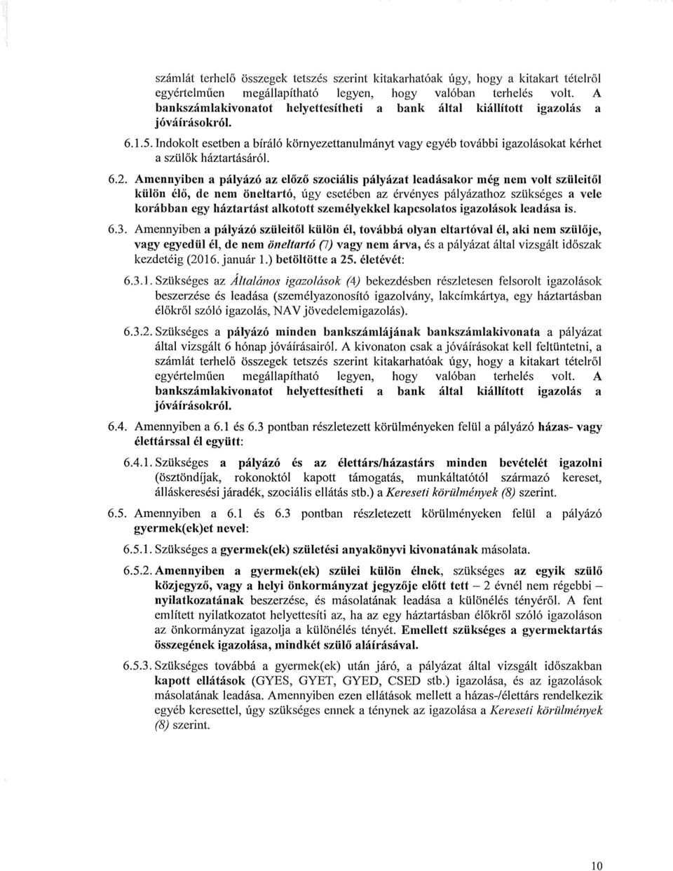 Indokolt esetben a bíráló környezettanulmányt vagy egyéb további igazolásokat kérhet a szülők háztartásáról. 6.2.