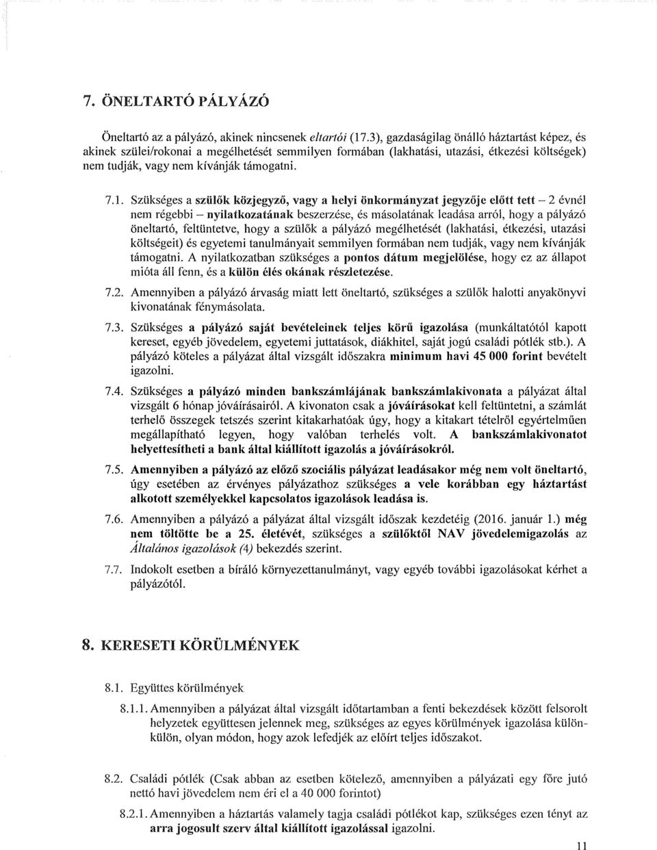 Szükséges a szülők közjegyző, vagy a helyi önkormányzat jegyzője előtt tett - 2 évnél nem régebbi - nyilatkozatának beszerzése, és másolatának leadása arról, hogy a pályázó öneltartó, feltüntetve,