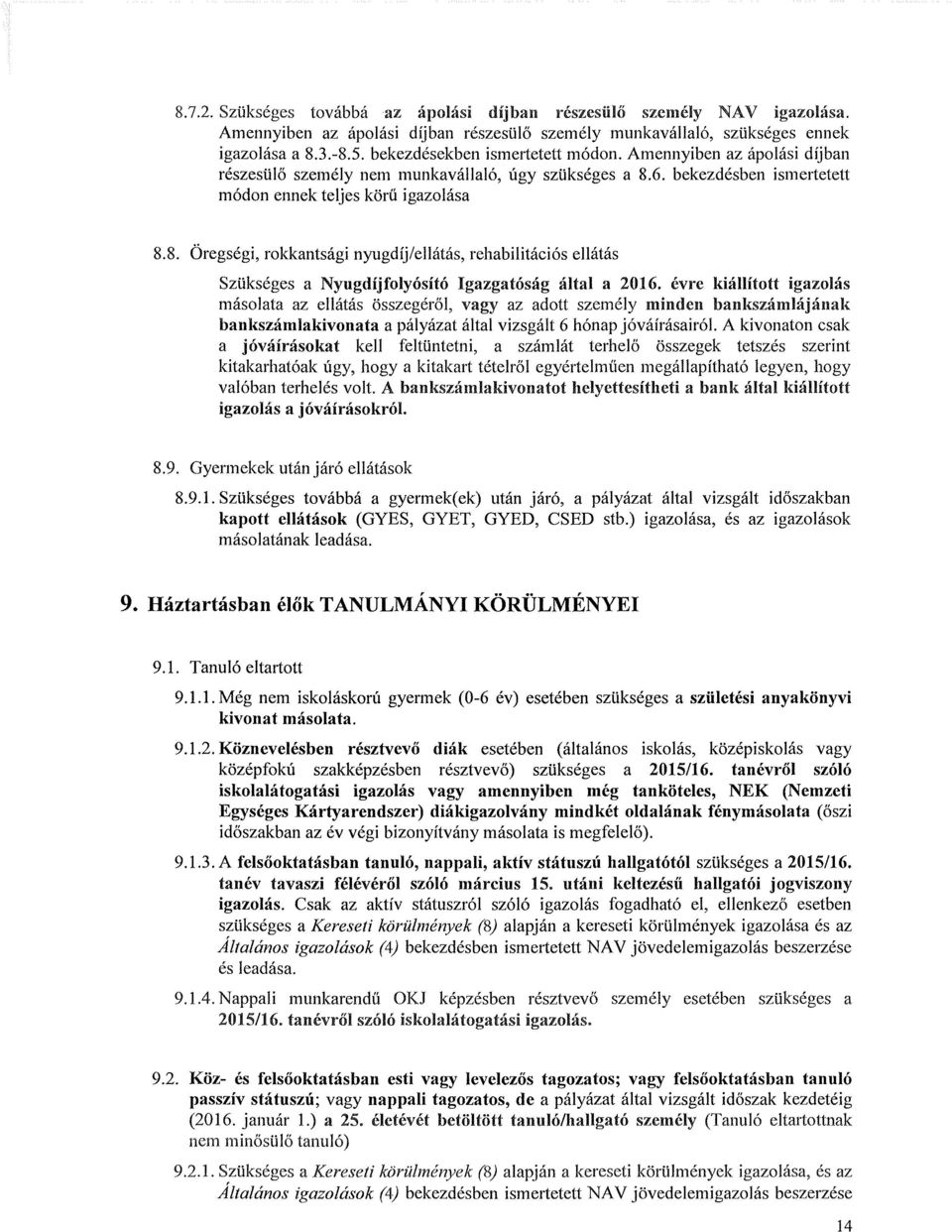 6. bekezdésben ismertetett módon ennek teljes körű igazolása 8.8. Öregségi, rokkantsági nyugdíj/ellátás, rehabilitációs ellátás Szükséges a Nyugdíjfolyósító Igazgatóság által a 2016.