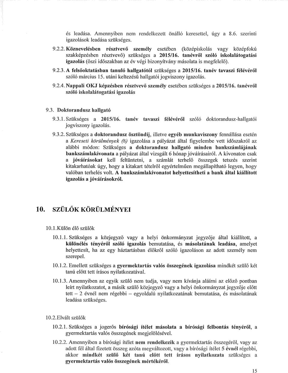 tanévről szóló iskolalátogatási igazolás (őszi időszakban az év végi bizonyítvány másolata is megfelelő). 9.2.3. A felsőoktatásban tanuló hallgatótól szükséges a 2015/16.