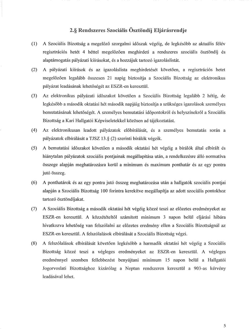 (2) A pályázati kiírások és az igazoláslista meghirdetését követően, a regisztrációs hetet megelőzően legalább összesen 21 napig biztosítja a Szociális Bizottság az elektronikus pályázat leadásának