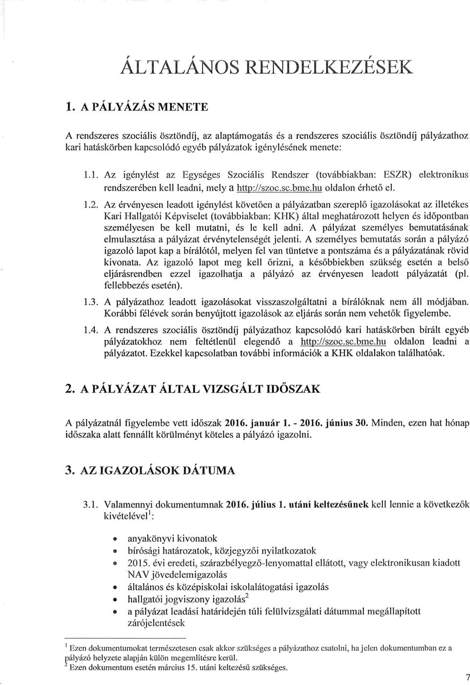 1. Az igénylést az Egységes Szociális Rendszer (továbbiakban: ESZR) elektronikus rendszerében kell leadni, mely a http://szoc.sc.bme.hu oldalon érhető el. 1.2.