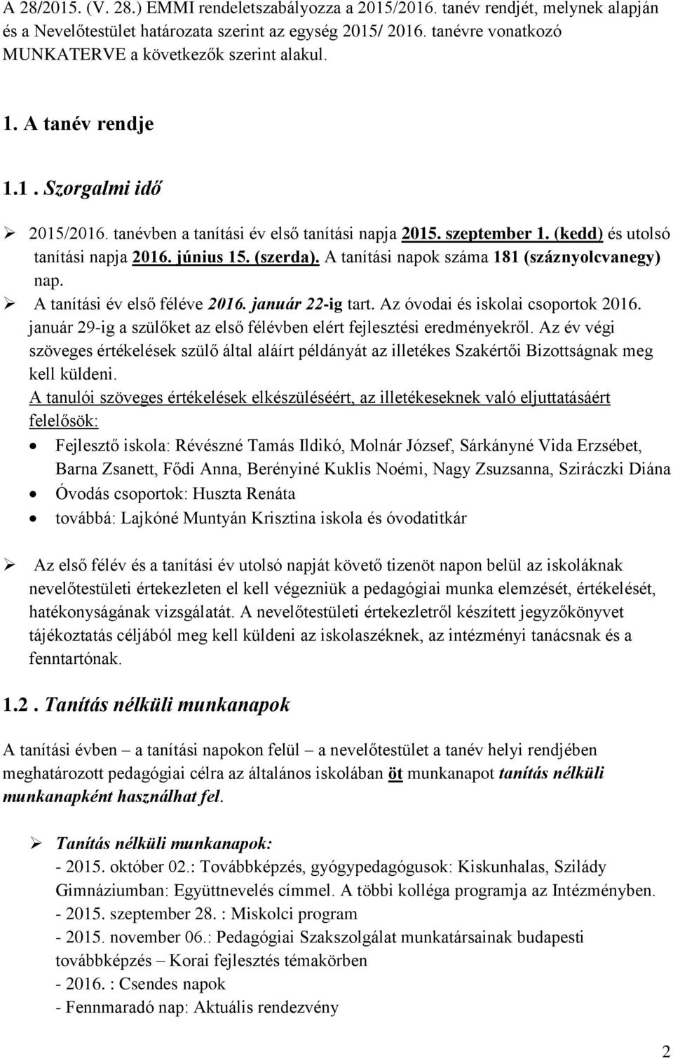 (kedd) és utolsó tanítási napja 2016. június 15. (szerda). A tanítási napok száma 181 (száznyolcvanegy) nap. A tanítási év első féléve 2016. január 22-ig tart. Az óvodai és iskolai csoportok 2016.