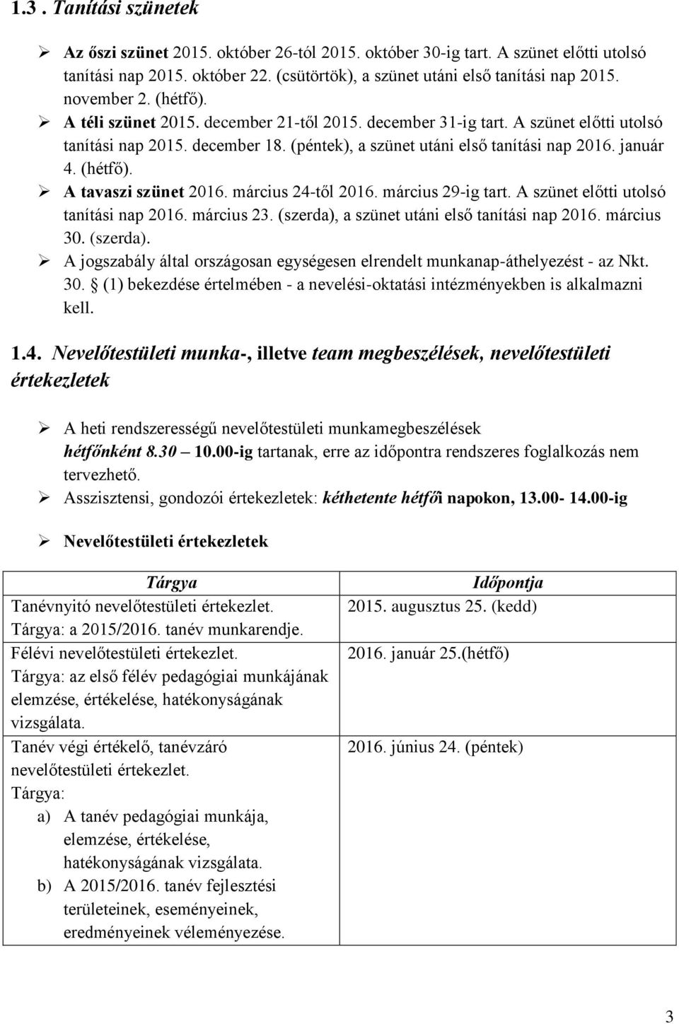 (hétfő). A tavaszi szünet 2016. március 24-től 2016. március 29-ig tart. A szünet előtti utolsó tanítási nap 2016. március 23. (szerda),