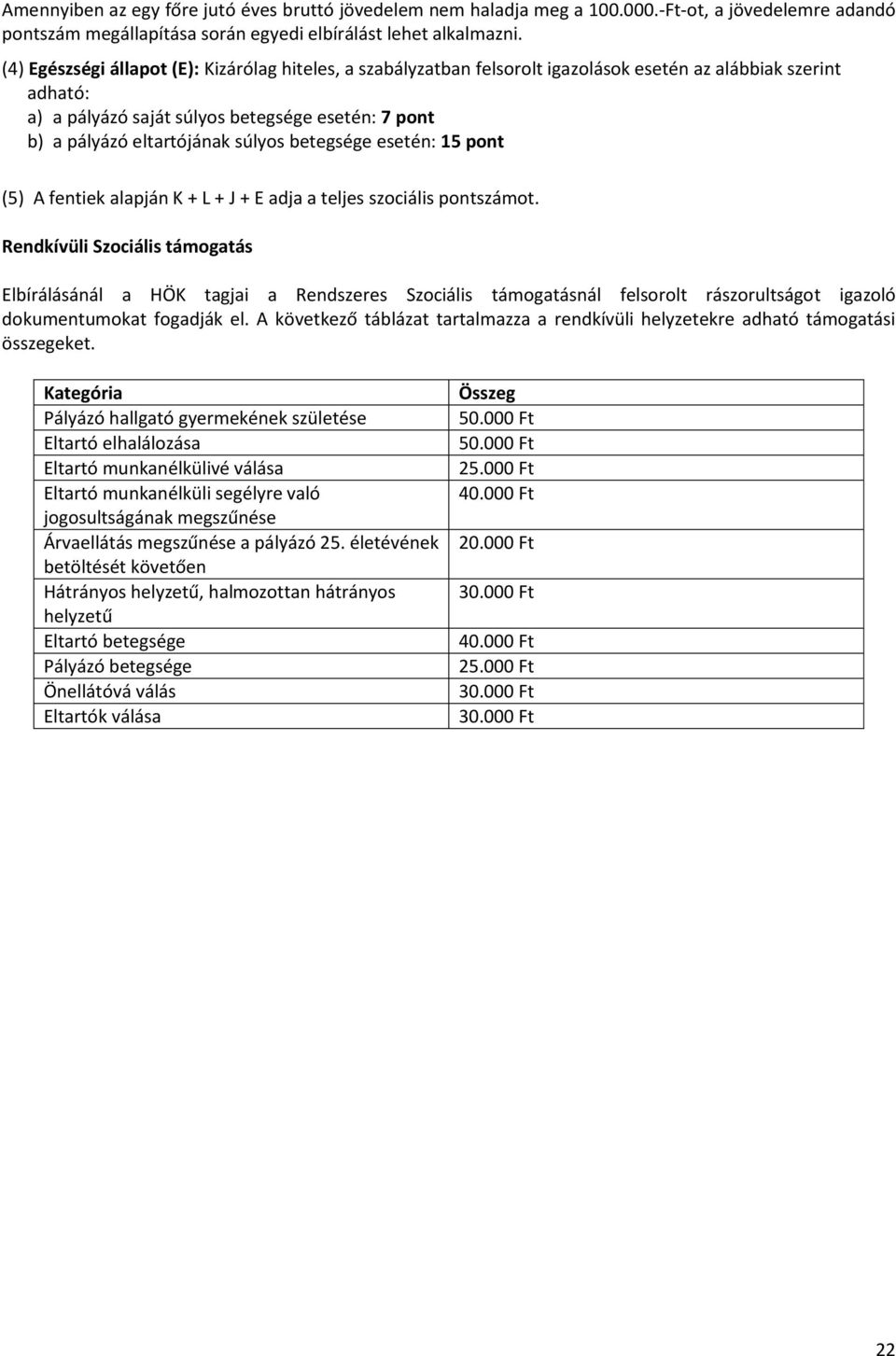 súlyos betegsége esetén: 15 pont (5) A fentiek alapján K + L + J + E adja a teljes szociális pontszámot.