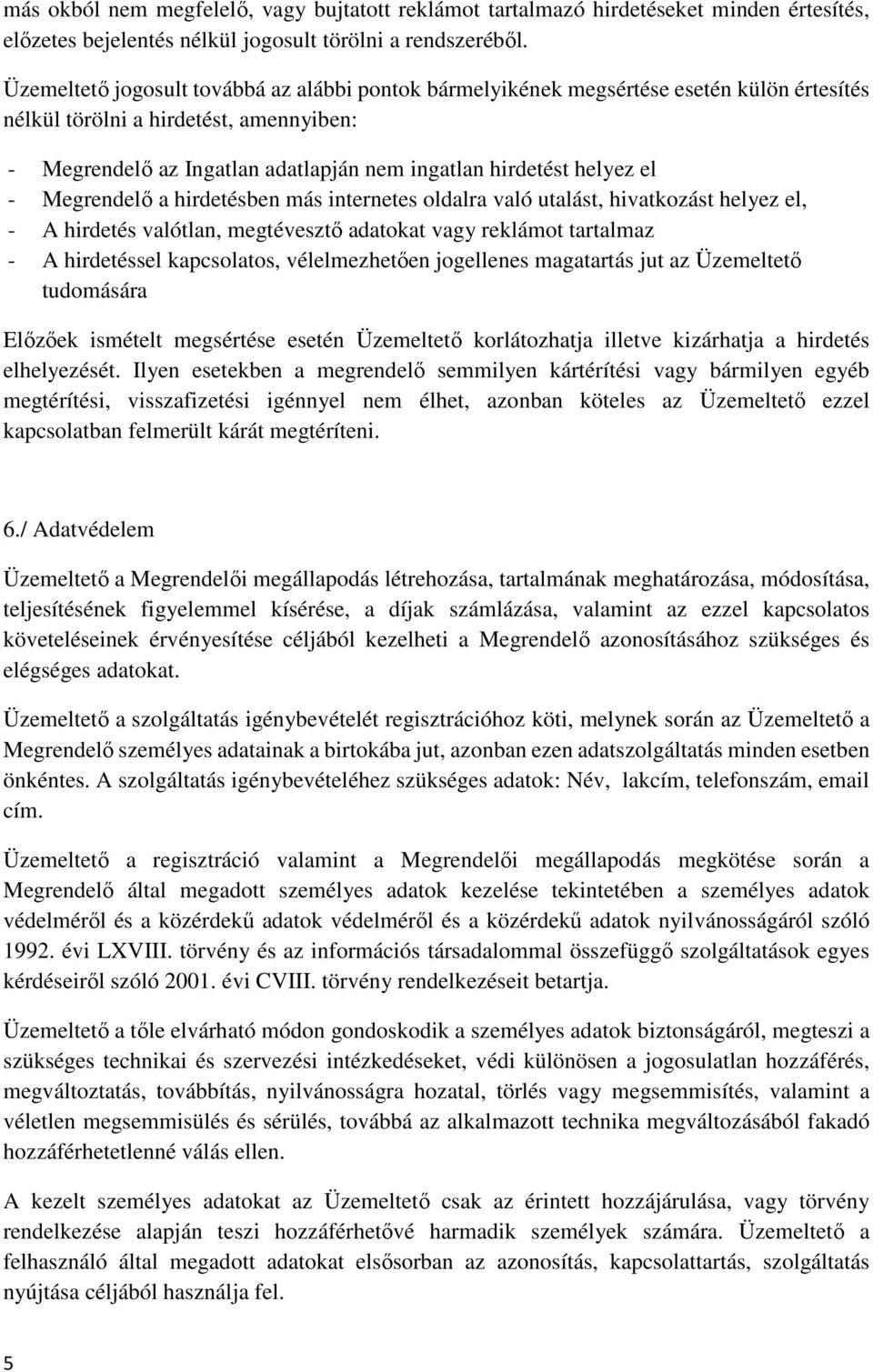 el - Megrendelő a hirdetésben más internetes oldalra való utalást, hivatkozást helyez el, - A hirdetés valótlan, megtévesztő adatokat vagy reklámot tartalmaz - A hirdetéssel kapcsolatos,